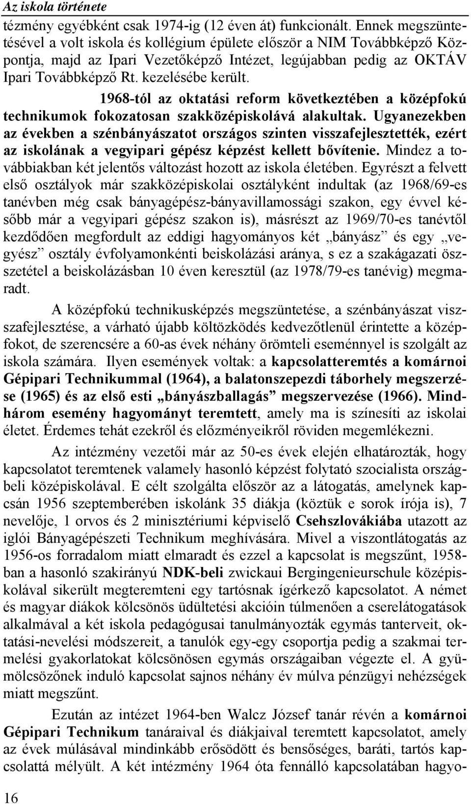 1968-tól az oktatási reform következtében a középfokú technikumok fokozatosan szakközépiskolává alakultak.