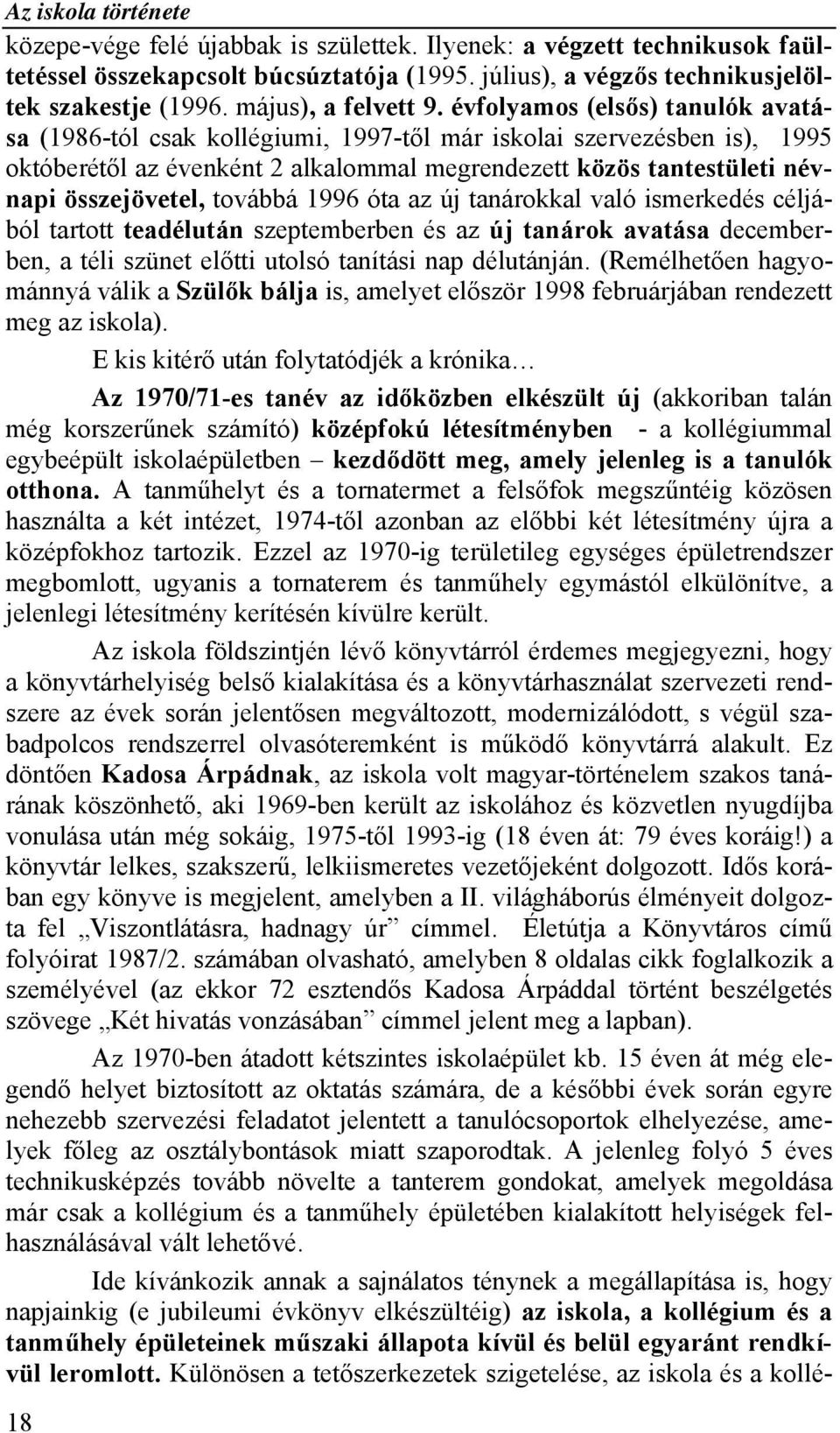 továbbá 1996 óta az új tanárokkal való ismerkedés céljából tartott teadélután szeptemberben és az új tanárok avatása decemberben, a téli szünet előtti utolsó tanítási nap délutánján.