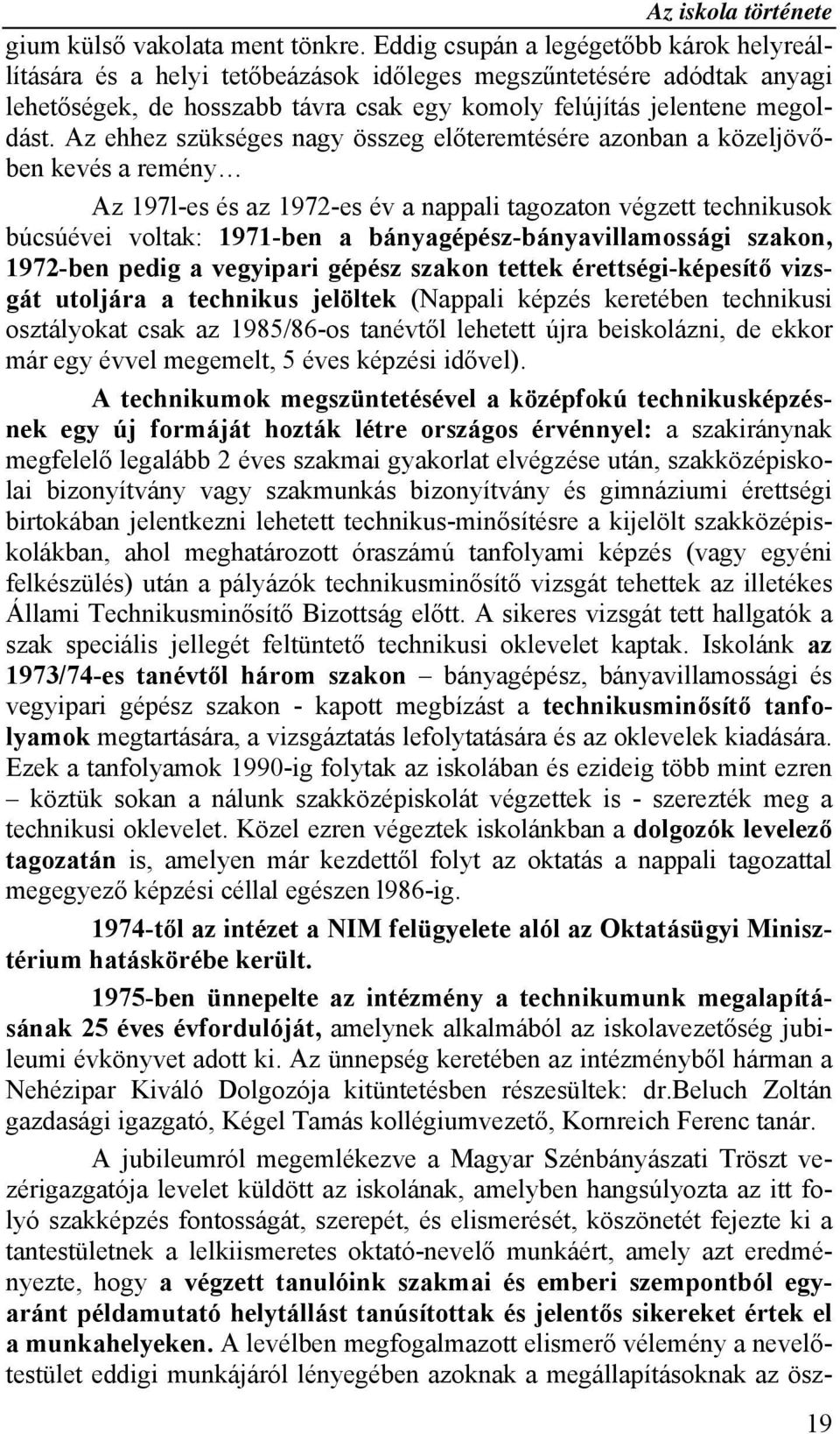 Az ehhez szükséges nagy összeg előteremtésére azonban a közeljövőben kevés a remény Az 197l-es és az 1972-es év a nappali tagozaton végzett technikusok búcsúévei voltak: 1971-ben a