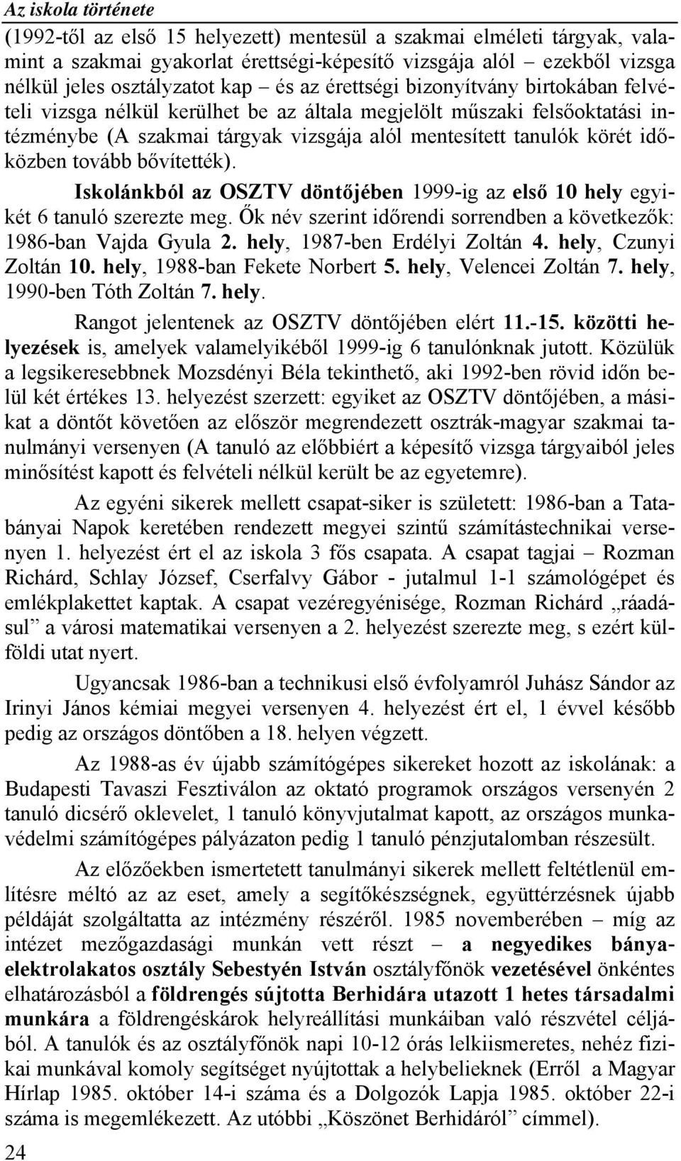 bővítették). Iskolánkból az OSZTV döntőjében 1999-ig az első 10 hely egyikét 6 tanuló szerezte meg. Ők név szerint időrendi sorrendben a következők: 1986-ban Vajda Gyula 2.