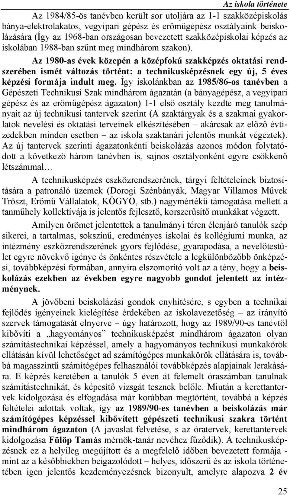 Az 1980-as évek közepén a középfokú szakképzés oktatási rendszerében ismét változás történt: a technikusképzésnek egy új, 5 éves képzési formája indult meg.