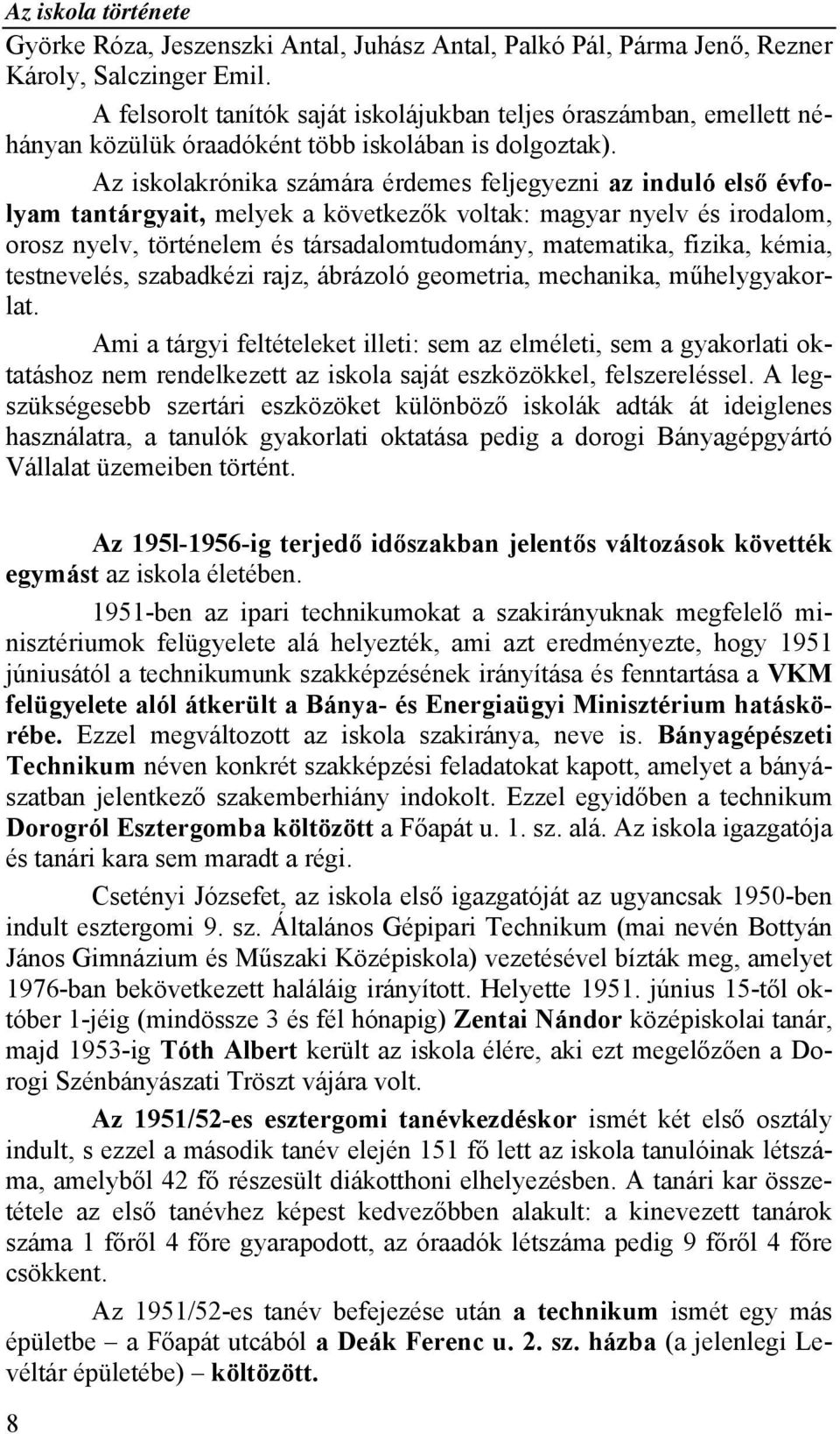 Az iskolakrónika számára érdemes feljegyezni az induló első évfolyam tantárgyait, melyek a következők voltak: magyar nyelv és irodalom, orosz nyelv, történelem és társadalomtudomány, matematika,