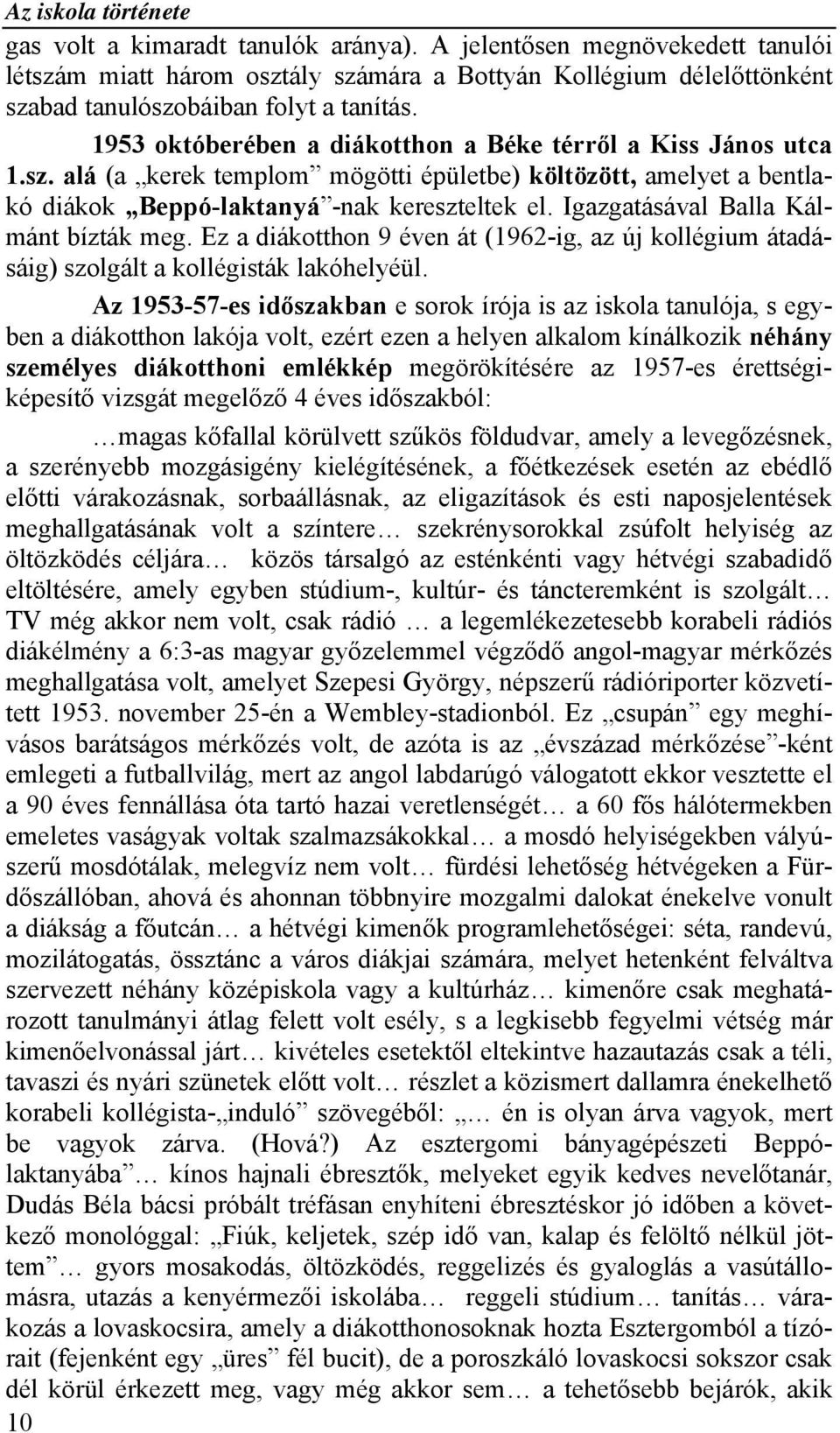 Igazgatásával Balla Kálmánt bízták meg. Ez a diákotthon 9 éven át (1962-ig, az új kollégium átadásáig) szolgált a kollégisták lakóhelyéül.