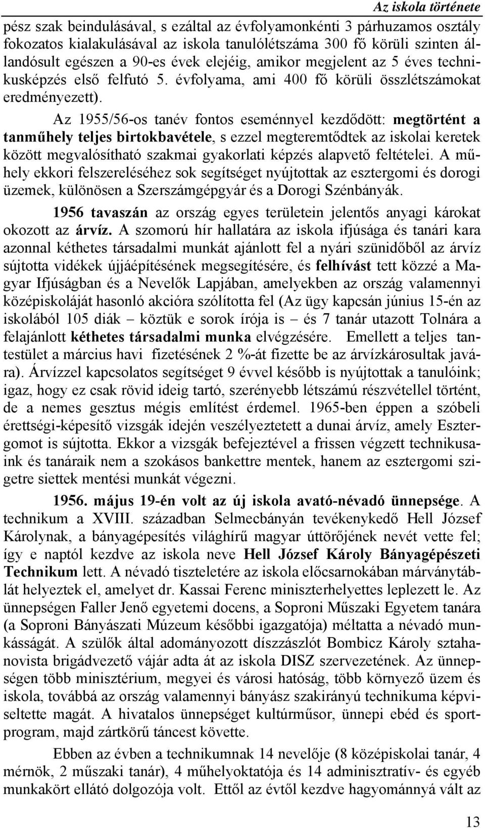 Az 1955/56-os tanév fontos eseménnyel kezdődött: megtörtént a tanműhely teljes birtokbavétele, s ezzel megteremtődtek az iskolai keretek között megvalósítható szakmai gyakorlati képzés alapvető