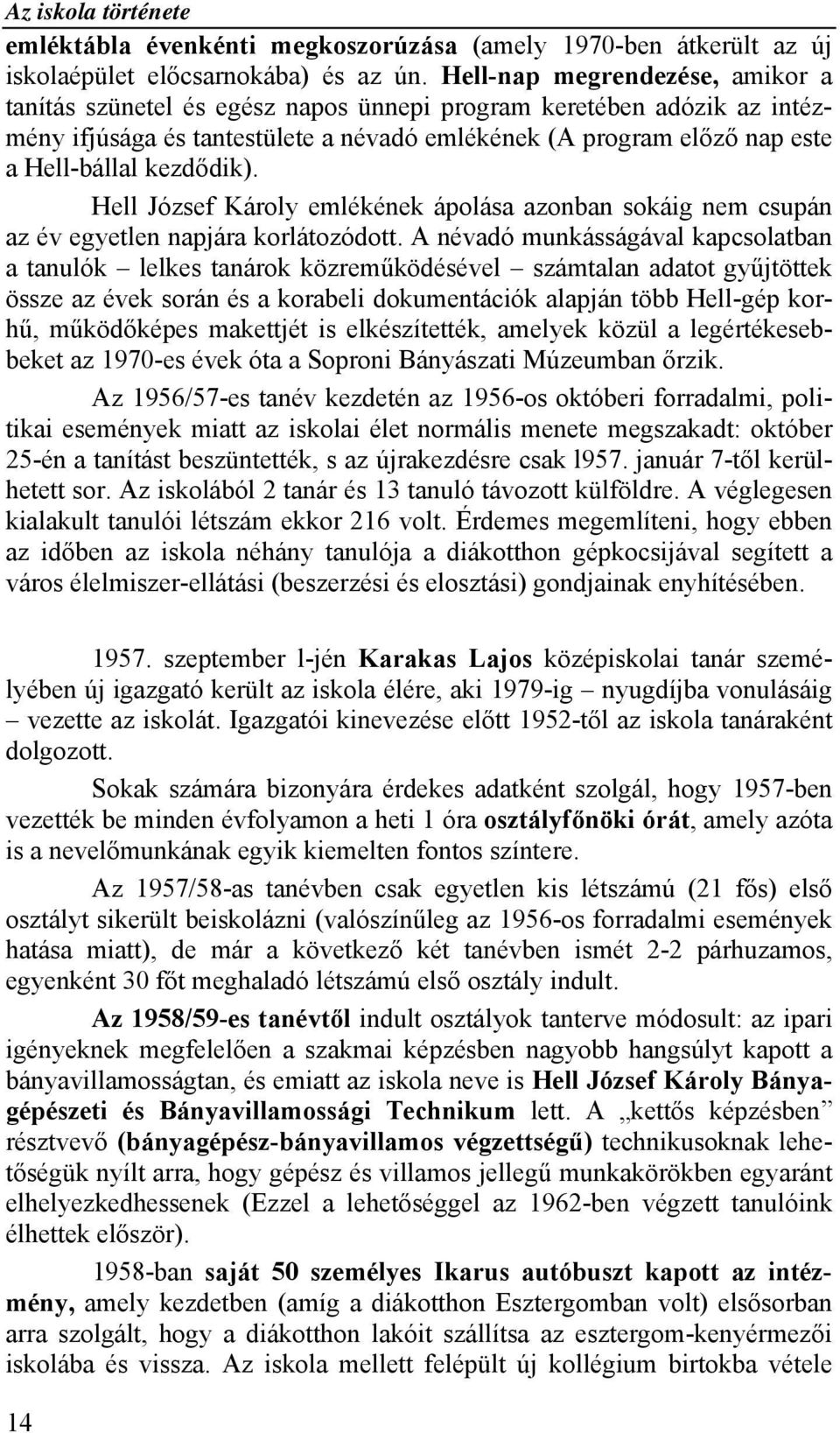 kezdődik). Hell József Károly emlékének ápolása azonban sokáig nem csupán az év egyetlen napjára korlátozódott.