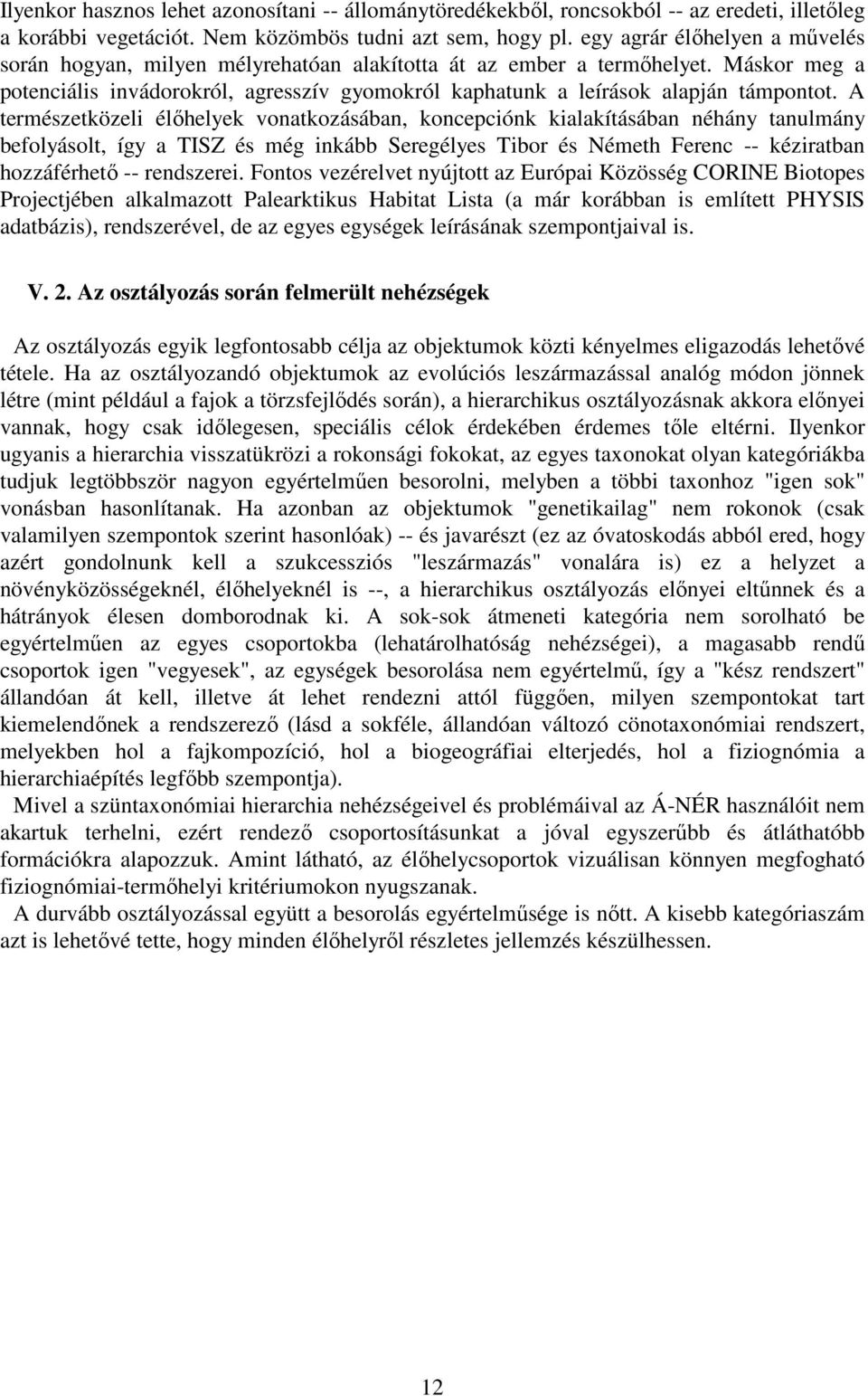 A természetközeli élőhelyek vonatkozásában, koncepciónk kialakításában néhány tanulmány befolyásolt, így a TISZ és még inkább Seregélyes Tibor és Németh Ferenc -- kéziratban hozzáférhető --