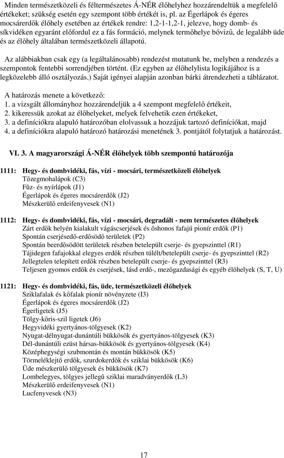 és az élőhely általában természetközeli állapotú. Az alábbiakban csak egy (a legáltalánosabb) rendezést mutatunk be, melyben a rendezés a szempontok fentebbi sorrendjében történt.