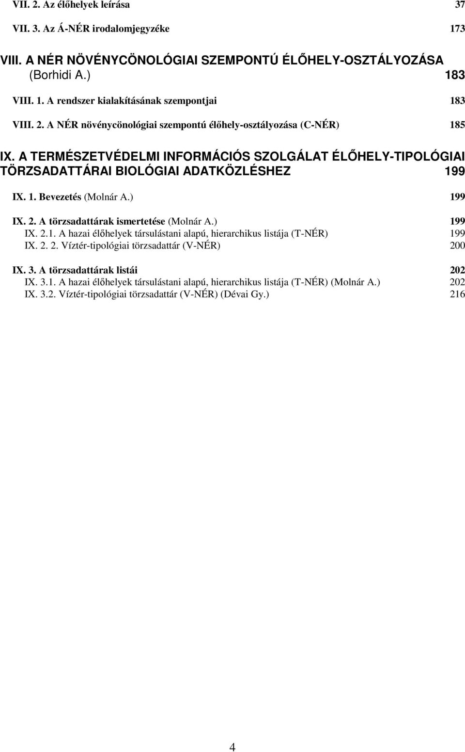 ) 199 IX. 2. A törzsadattárak ismertetése (Molnár A.) 199 IX. 2.1. A hazai élőhelyek társulástani alapú, hierarchikus listája (T-NÉR) 199 IX. 2. 2. Víztér-tipológiai törzsadattár (V-NÉR) 200 IX. 3.