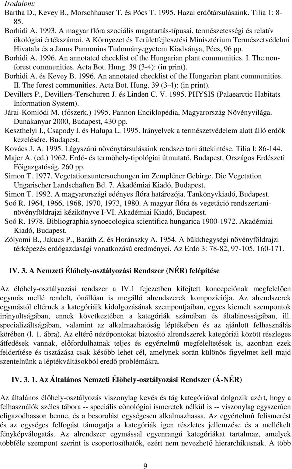 A Környezet és Területfejlesztési Minisztérium Természetvédelmi Hivatala és a Janus Pannonius Tudományegyetem Kiadványa, Pécs, 96 pp. Borhidi A. 1996.