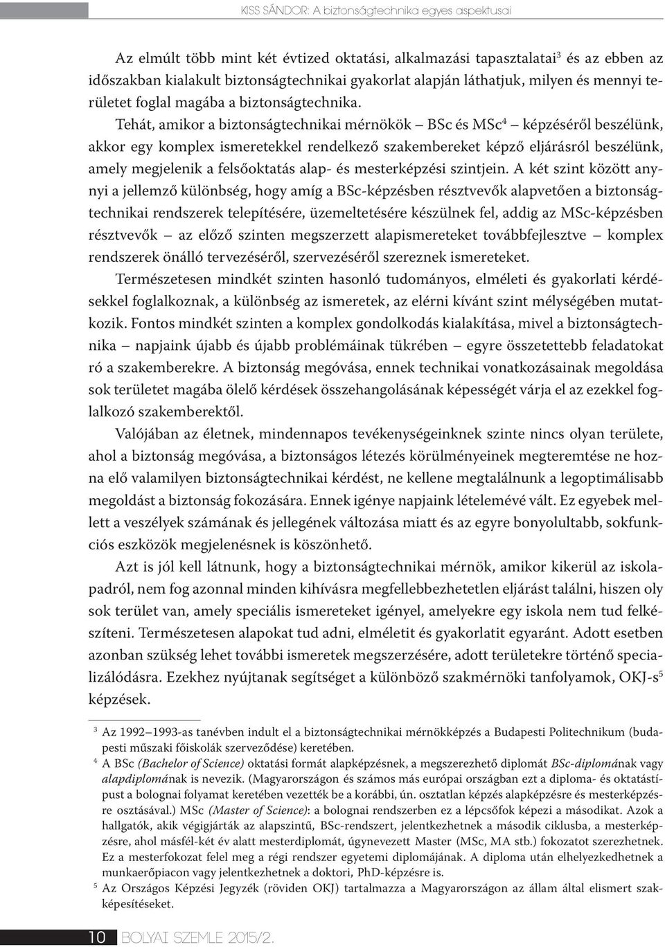 Tehát, amikor a biztonságtechnikai mérnökök BSc és MSc 4 képzéséről beszélünk, akkor egy komplex ismeretekkel rendelkező szakembereket képző eljárásról beszélünk, amely megjelenik a felsőoktatás