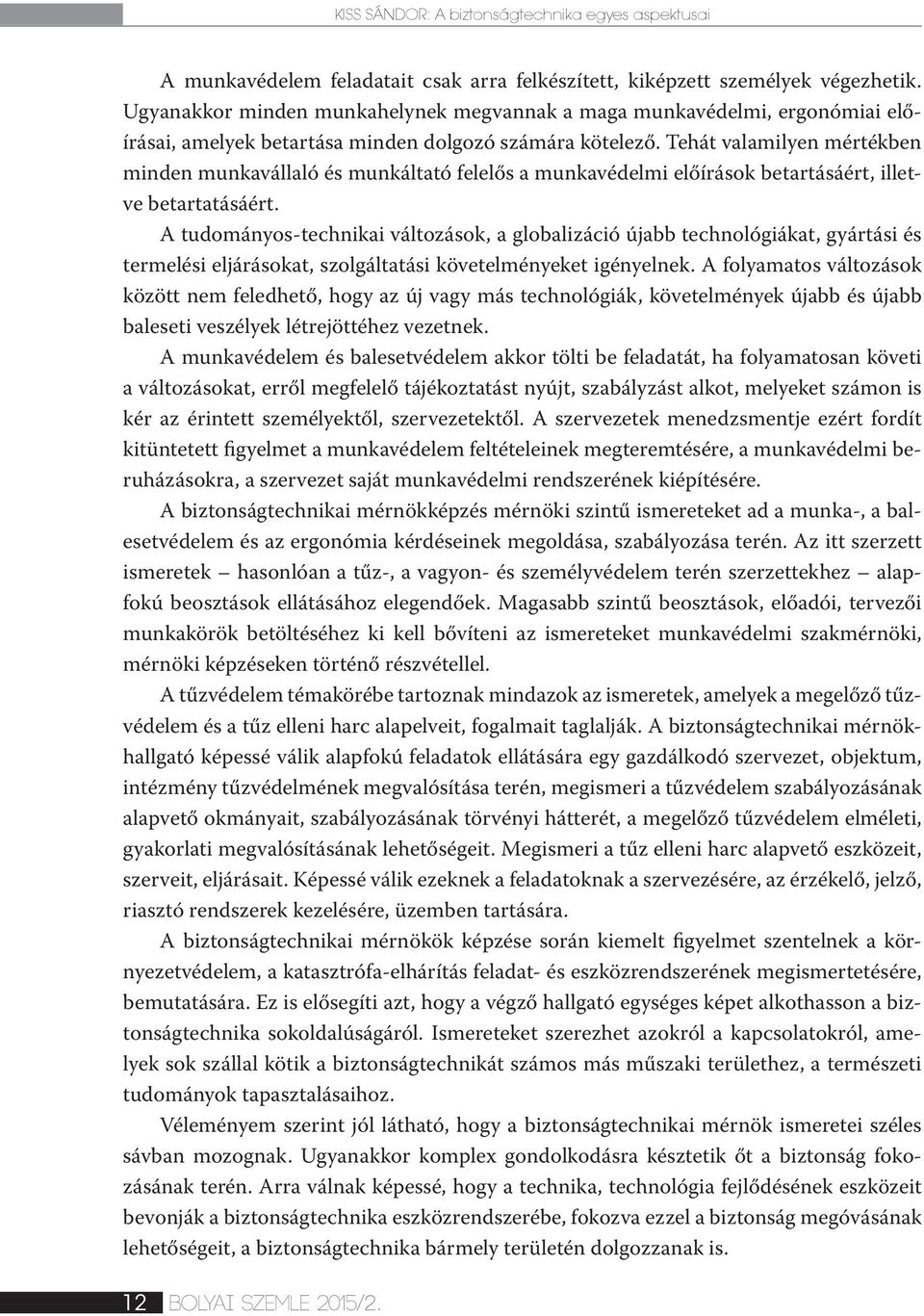 Tehát valamilyen mértékben minden munkavállaló és munkáltató felelős a munkavédelmi előírások betartásáért, illetve betartatásáért.