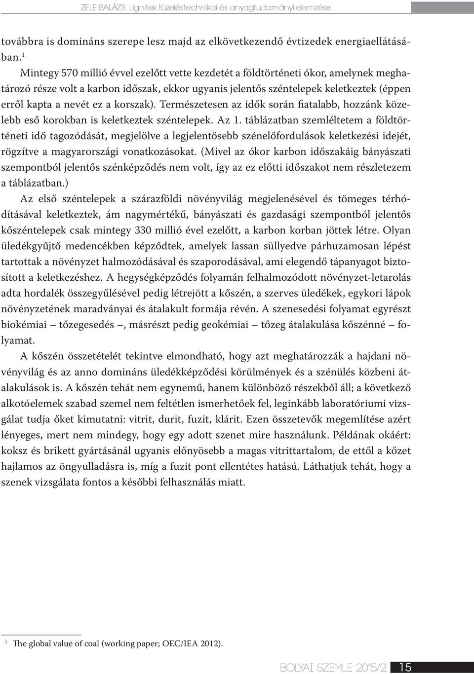 a korszak). Természetesen az idők során fiatalabb, hozzánk közelebb eső korokban is keletkeztek széntelepek. Az 1.