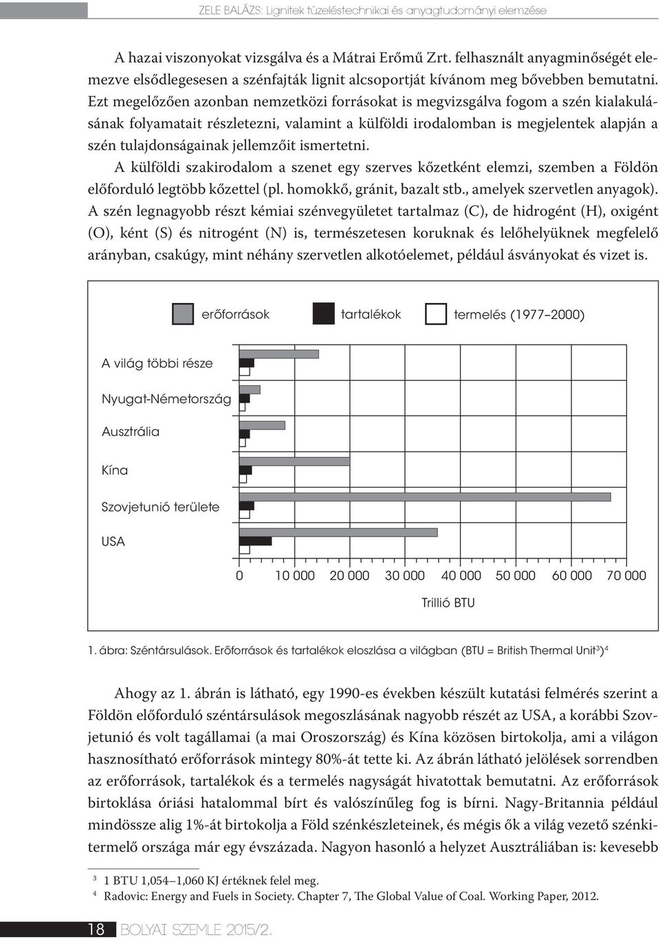 Ezt megelőzően azonban nemzetközi forrásokat is megvizsgálva fogom a szén kialakulásának folyamatait részletezni, valamint a külföldi irodalomban is megjelentek alapján a szén tulajdonságainak