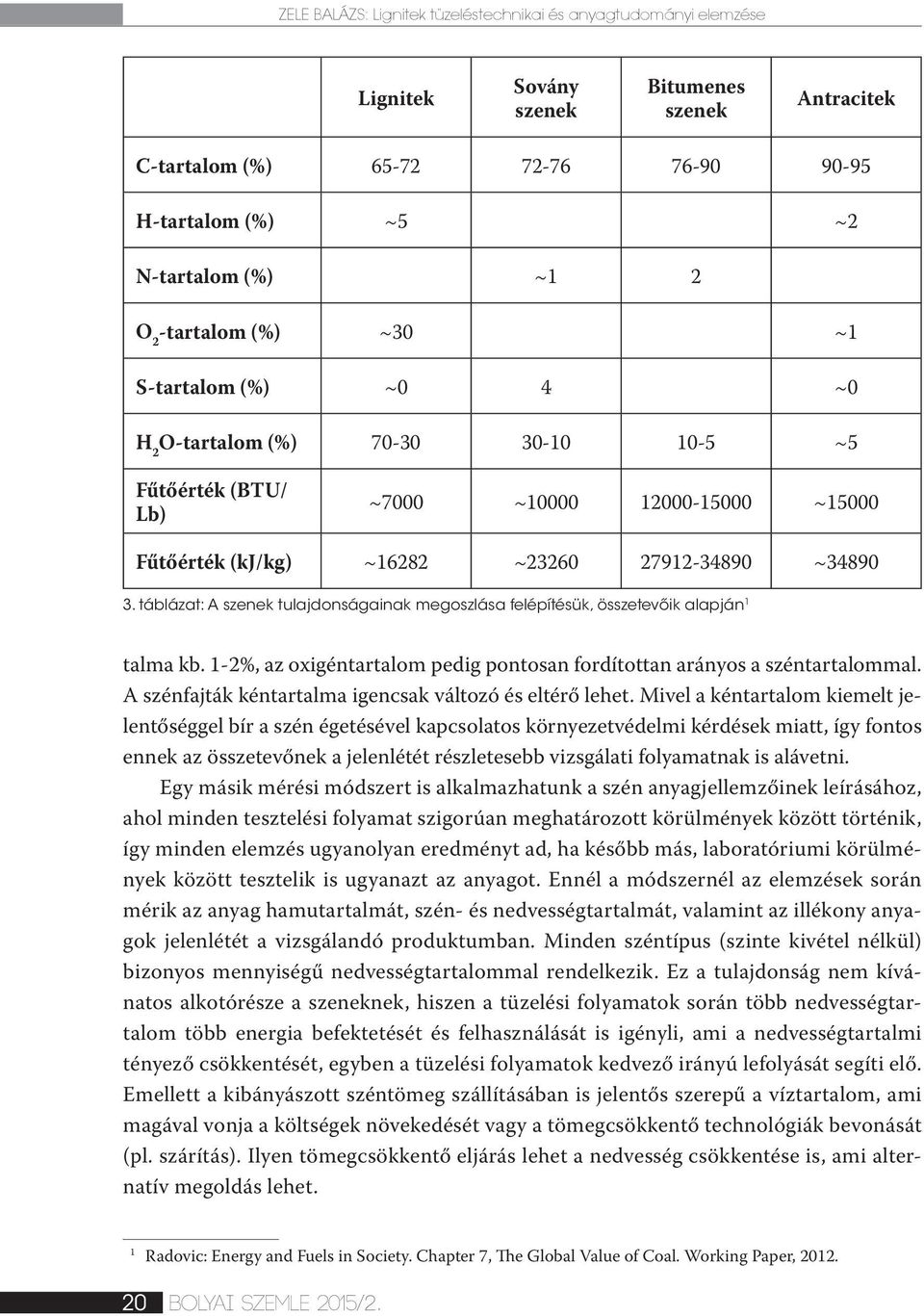 táblázat: A szenek tulajdonságainak megoszlása felépítésük, összetevőik alapján 1 talma kb. 1-2%, az oxigéntartalom pedig pontosan fordítottan arányos a széntartalommal.