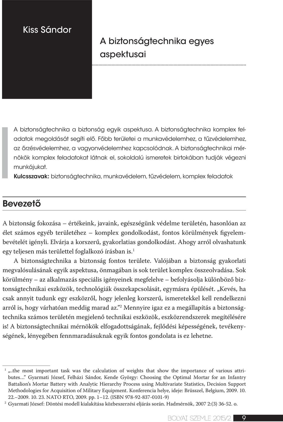 A biztonságtechnikai mérnökök komplex feladatokat látnak el, sokoldalú ismeretek birtokában tudják végezni munkájukat.