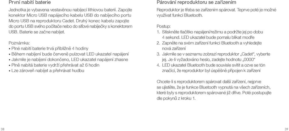 Poznámka: Plné nabití baterie trvá přibližně 4 hodiny Během nabíjení bude červeně pulzovat LED ukazatel napájení Jakmile je nabíjení dokončeno, LED ukazatel napájení zhasne Plně nabitá baterie vydrží