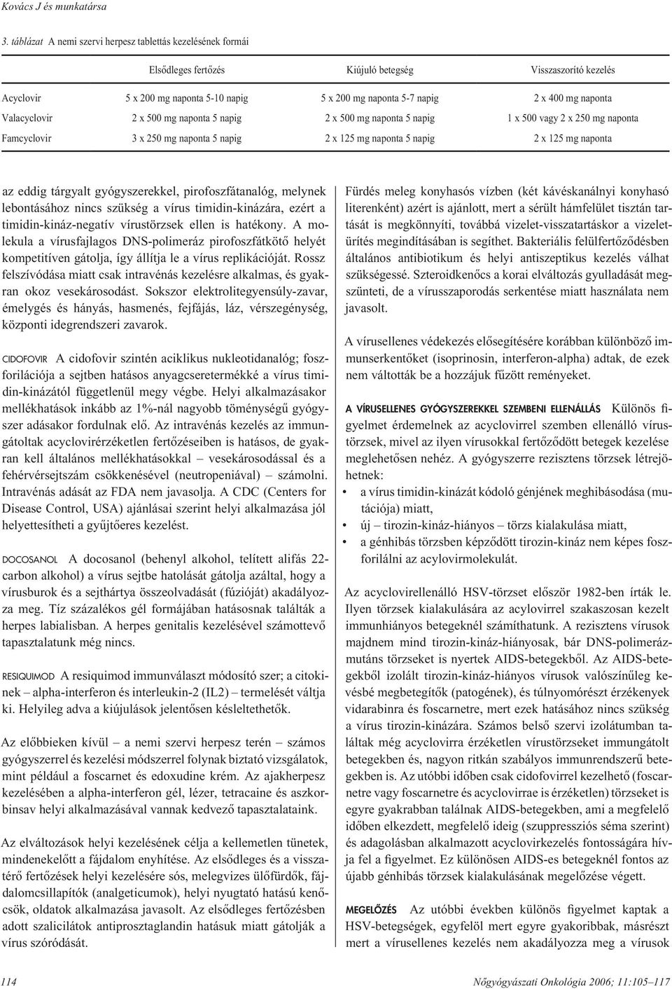 naponta Valacyclovir 2 x 500 mg naponta 5 napig 2 x 500 mg naponta 5 napig 1 x 500 vagy 2 x 250 mg naponta Famcyclovir 3 x 250 mg naponta 5 napig 2 x 125 mg naponta 5 napig 2 x 125 mg naponta az