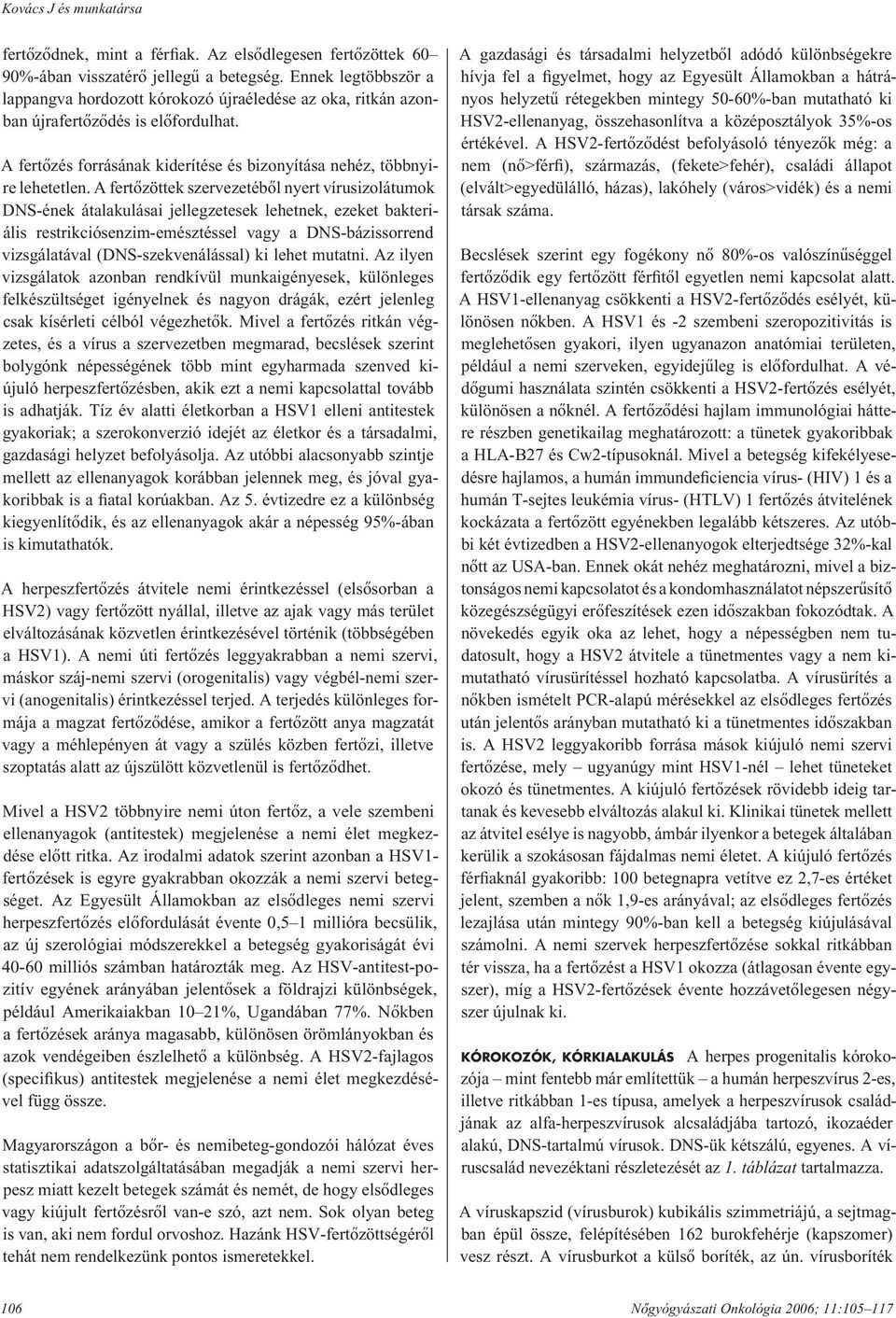 A fertôzöttek szervezetébôl nyert vírusizolátumok DNS-ének átalakulásai jellegzetesek lehetnek, ezeket bakteriális restrikciósenzim-emésztéssel vagy a DNS-bázissorrend vizsgálatával