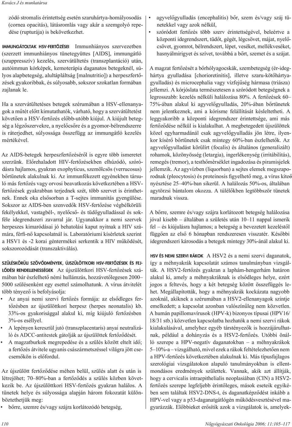 kemoterápia daganatos betegeknél, súlyos alapbetegség, alultápláltság [malnutritio]) a her pesz fer tôzé sek gyakoribbak, és súlyosabb, sokszor szokatlan formában zajlanak le.