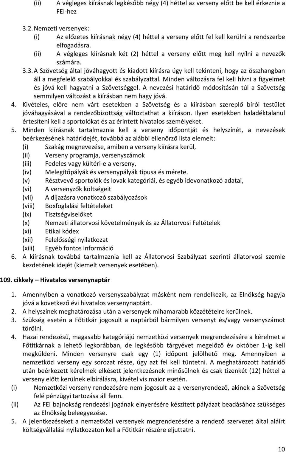 (ii) A végleges kiírásnak két (2) héttel a verseny előtt meg kell nyílni a nevezők számára. 3.