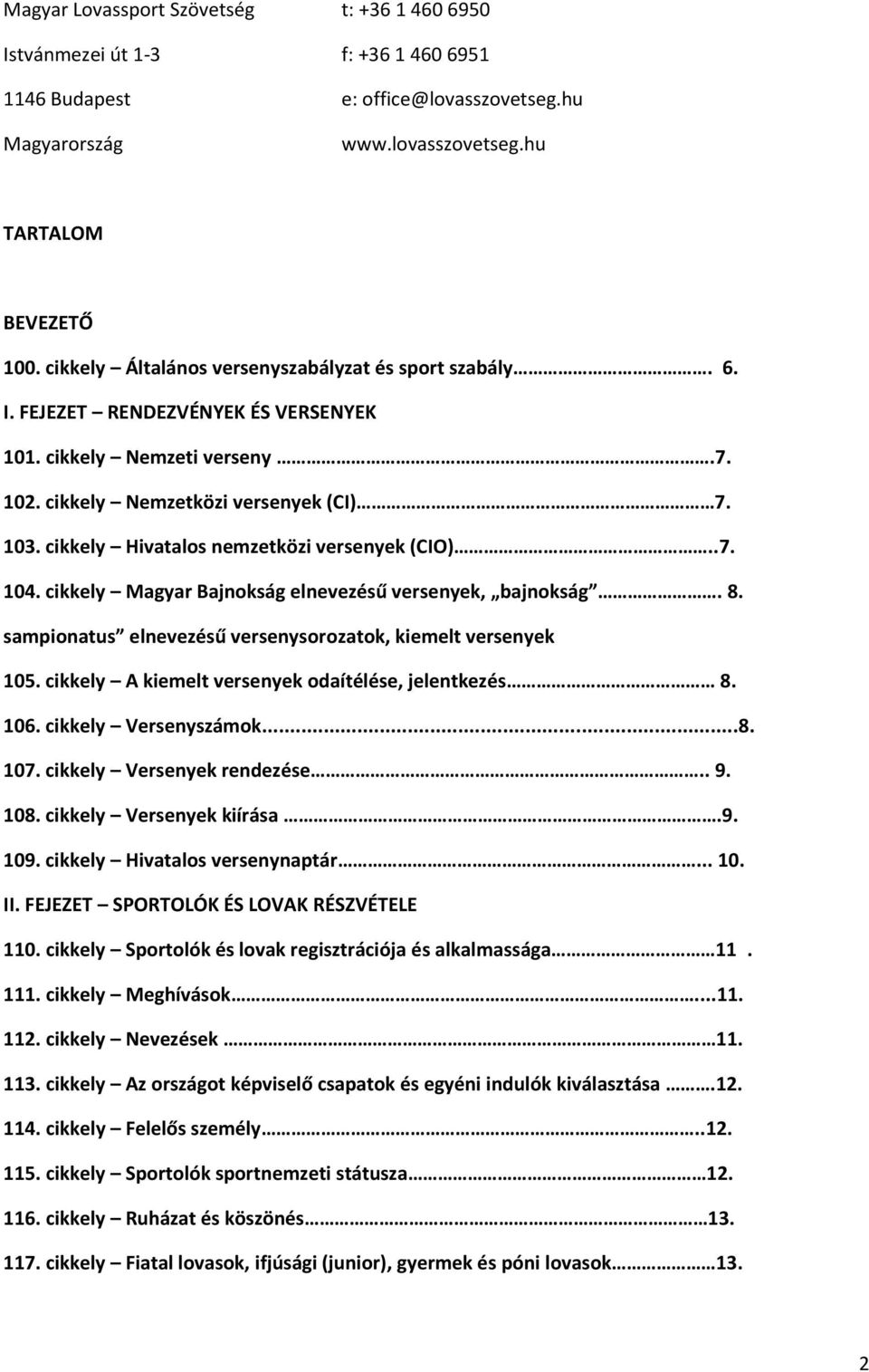 cikkely Hivatalos nemzetközi versenyek (CIO)..7. 104. cikkely Magyar Bajnokság elnevezésű versenyek, bajnokság. 8. sampionatus elnevezésű versenysorozatok, kiemelt versenyek 105.