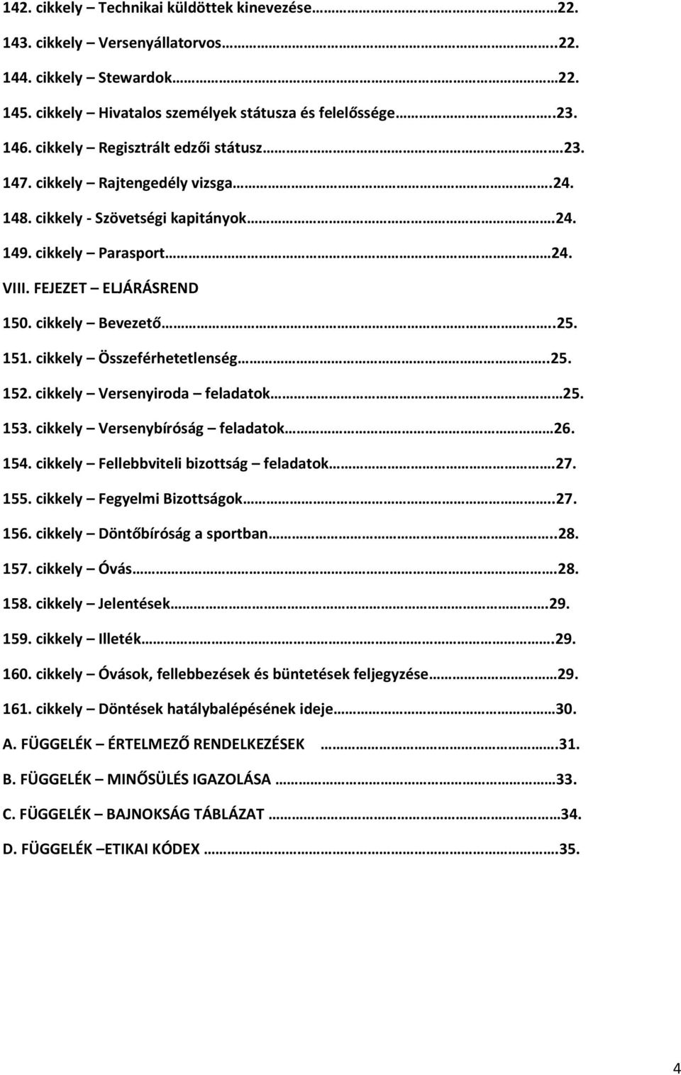 151. cikkely Összeférhetetlenség..25. 152. cikkely Versenyiroda feladatok 25. 153. cikkely Versenybíróság feladatok 26. 154. cikkely Fellebbviteli bizottság feladatok.27. 155.