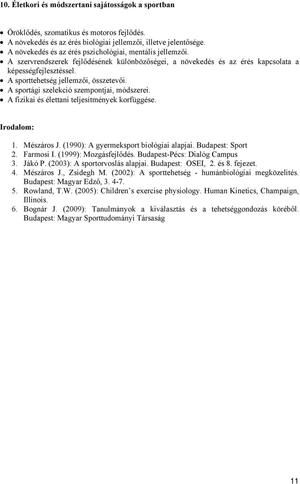 A sporttehetség jellemzői, összetevői. A sportági szelekció szempontjai, módszerei. A fizikai és élettani teljesítmények korfüggése. 1. Mészáros J. (1990): A gyermeksport biológiai alapjai.