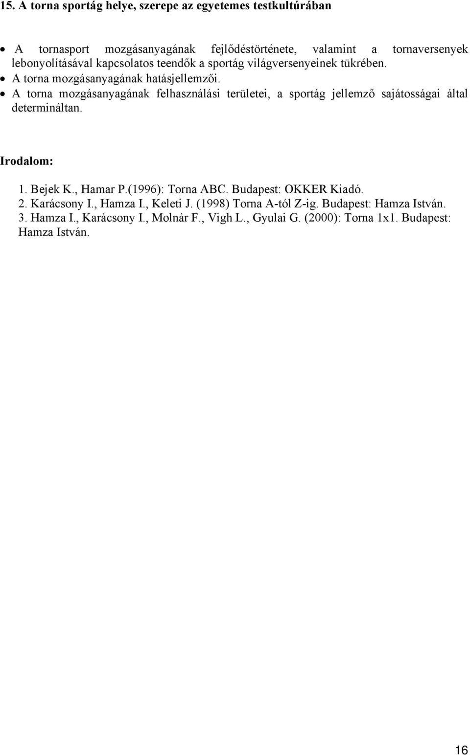 A torna mozgásanyagának felhasználási területei, a sportág jellemző sajátosságai által determináltan. 1. Bejek K., Hamar P.(1996): Torna ABC.