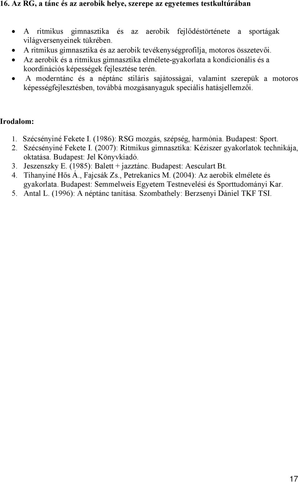 A moderntánc és a néptánc stiláris sajátosságai, valamint szerepük a motoros képességfejlesztésben, továbbá mozgásanyaguk speciális hatásjellemzői. 1. Szécsényiné Fekete I.