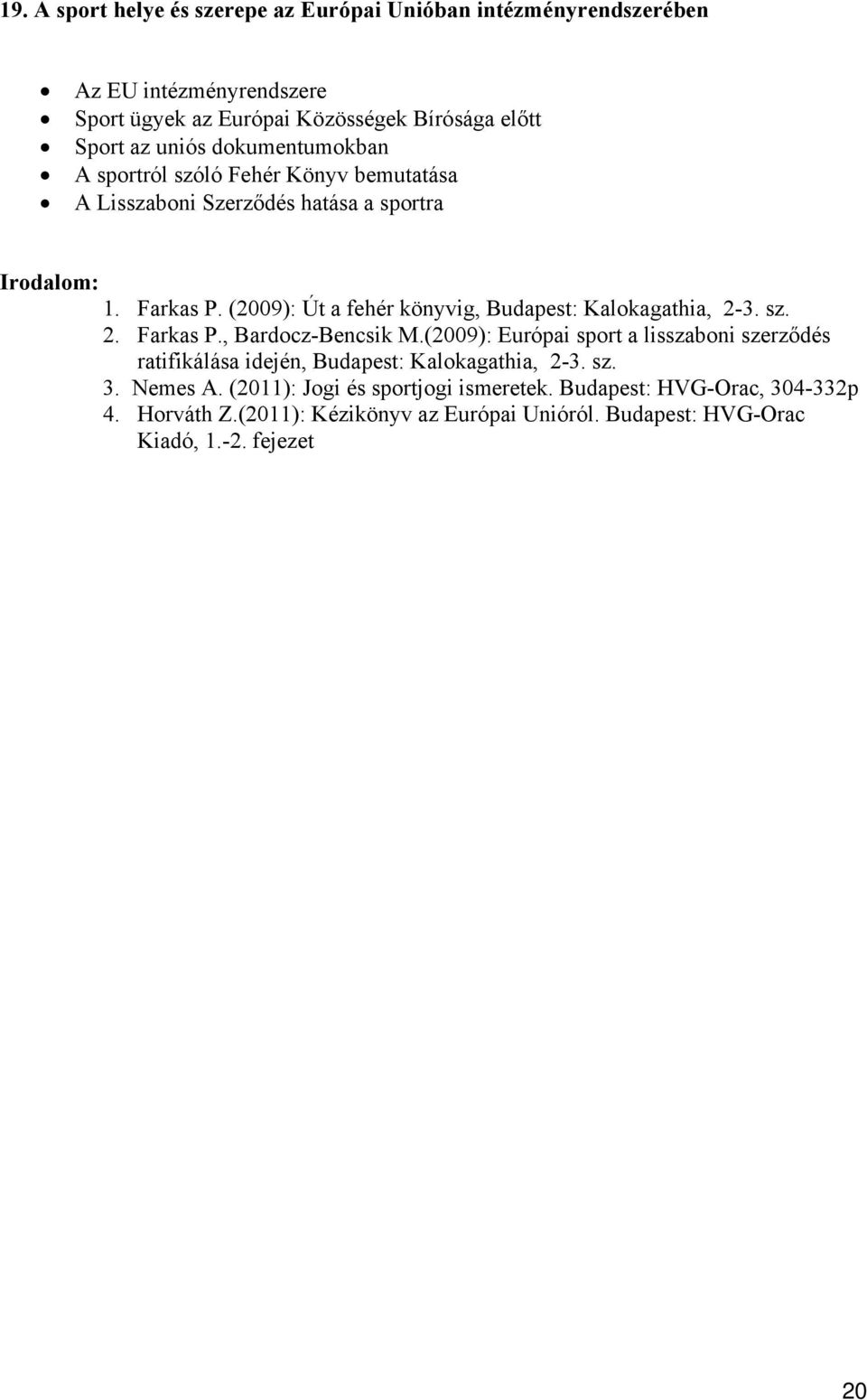 (2009): Út a fehér könyvig, Budapest: Kalokagathia, 2-3. sz. 2. Farkas P., Bardocz-Bencsik M.