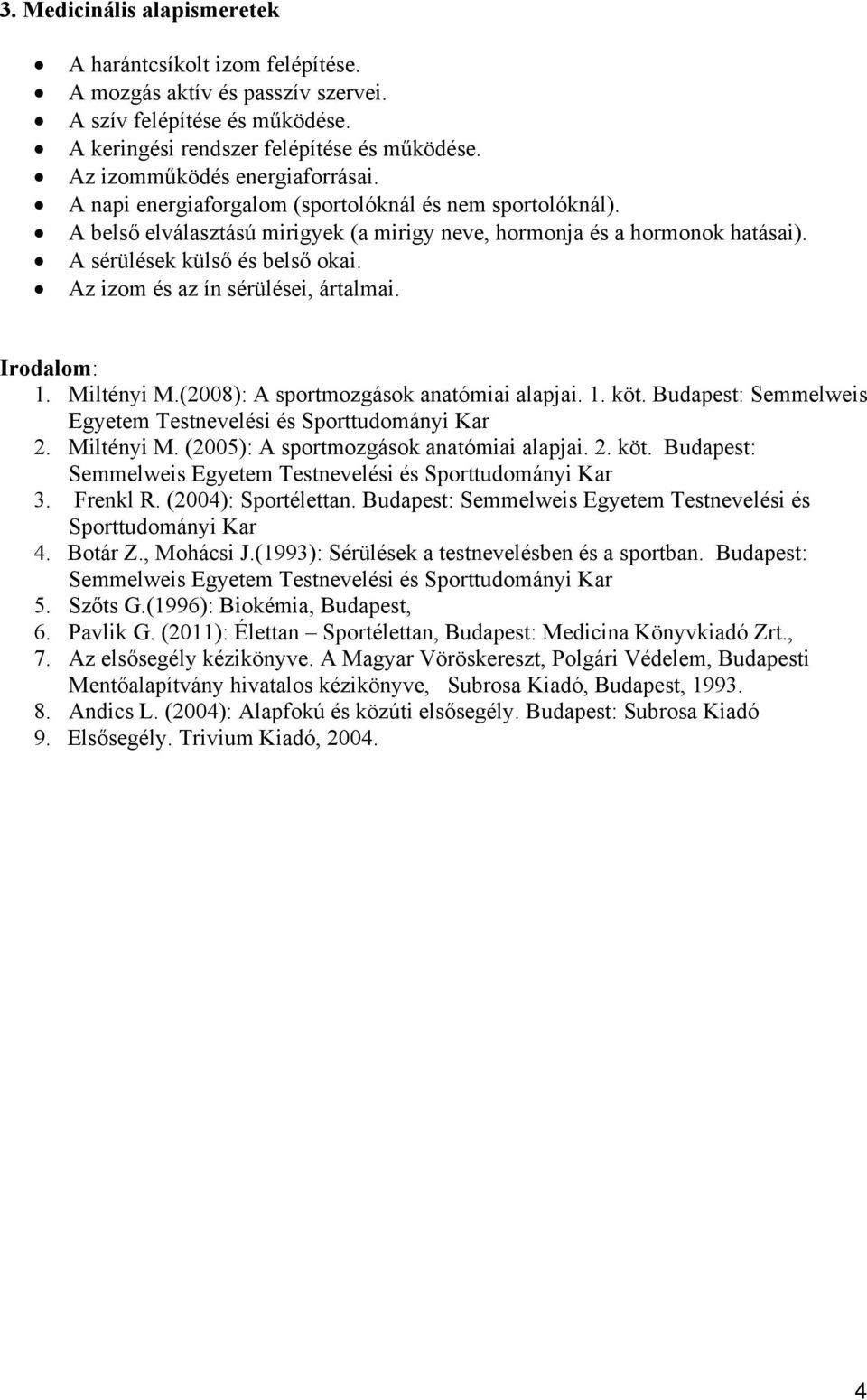 A sérülések külső és belső okai. Az izom és az ín sérülései, ártalmai. 1. Miltényi M.(2008): A sportmozgások anatómiai alapjai. 1. köt.