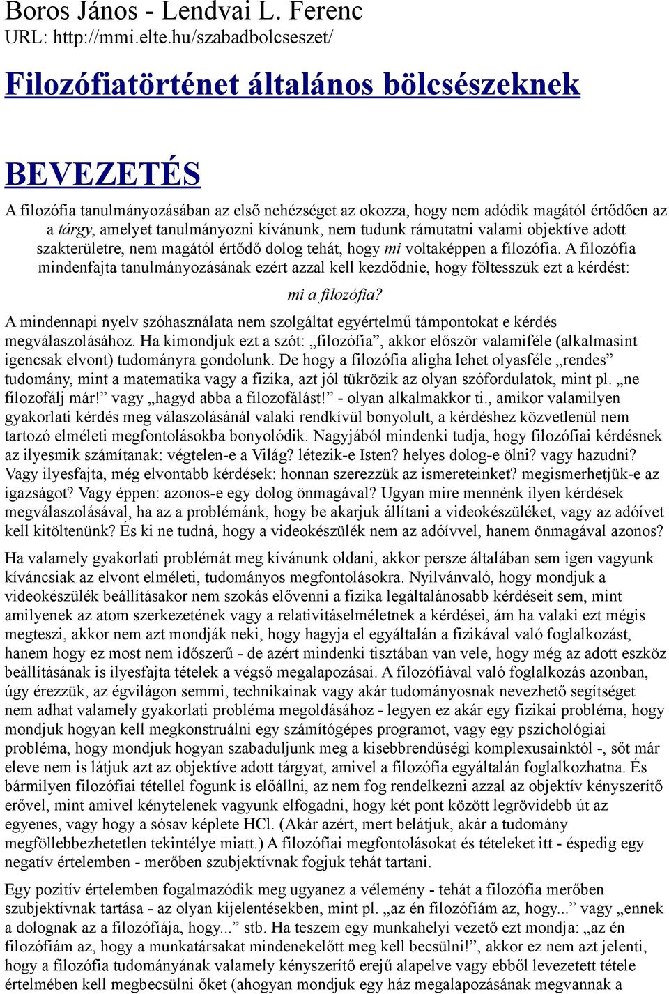 kívánunk, nem tudunk rámutatni valami objektíve adott szakterületre, nem magától értődő dolog tehát, hogy mi voltaképpen a filozófia.