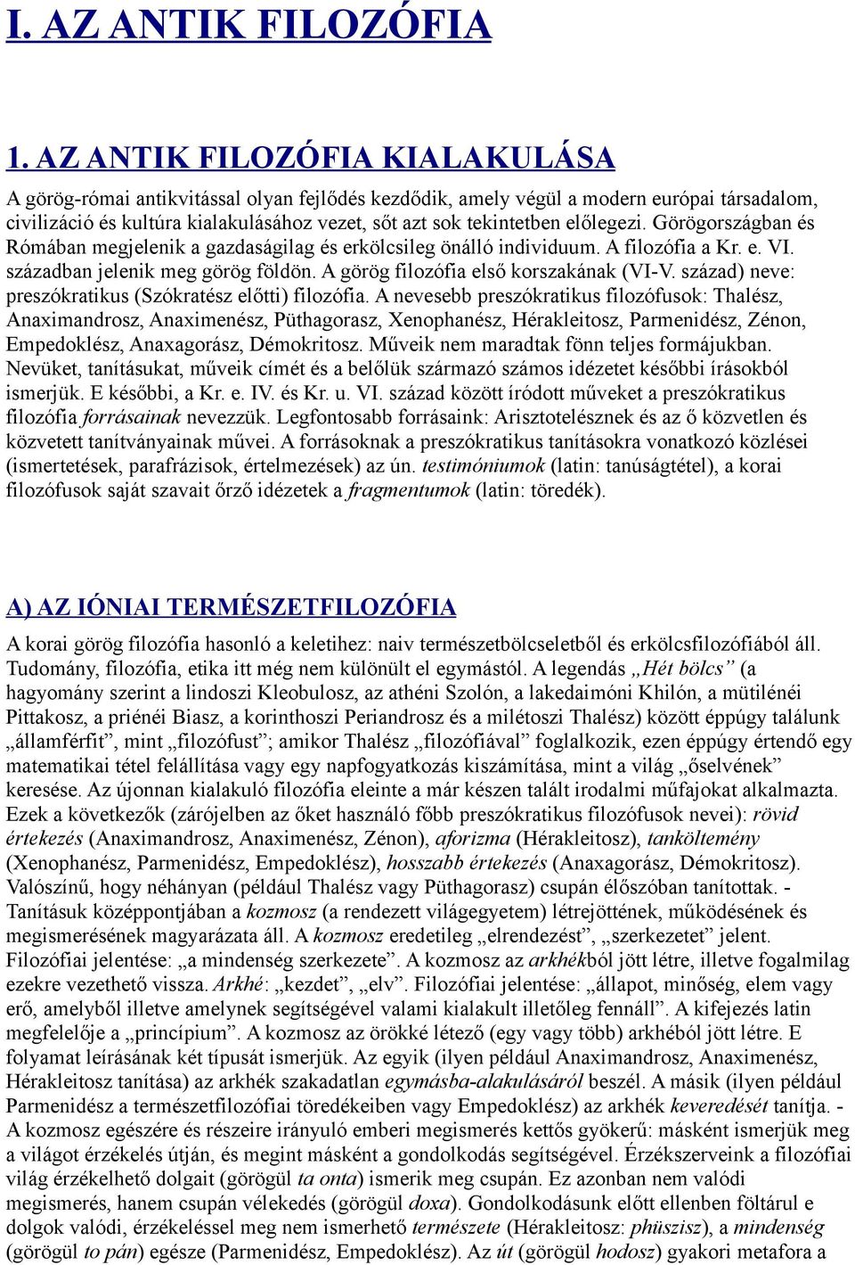 előlegezi. Görögországban és Rómában megjelenik a gazdaságilag és erkölcsileg önálló individuum. A filozófia a Kr. e. VI. században jelenik meg görög földön. A görög filozófia első korszakának (VI-V.