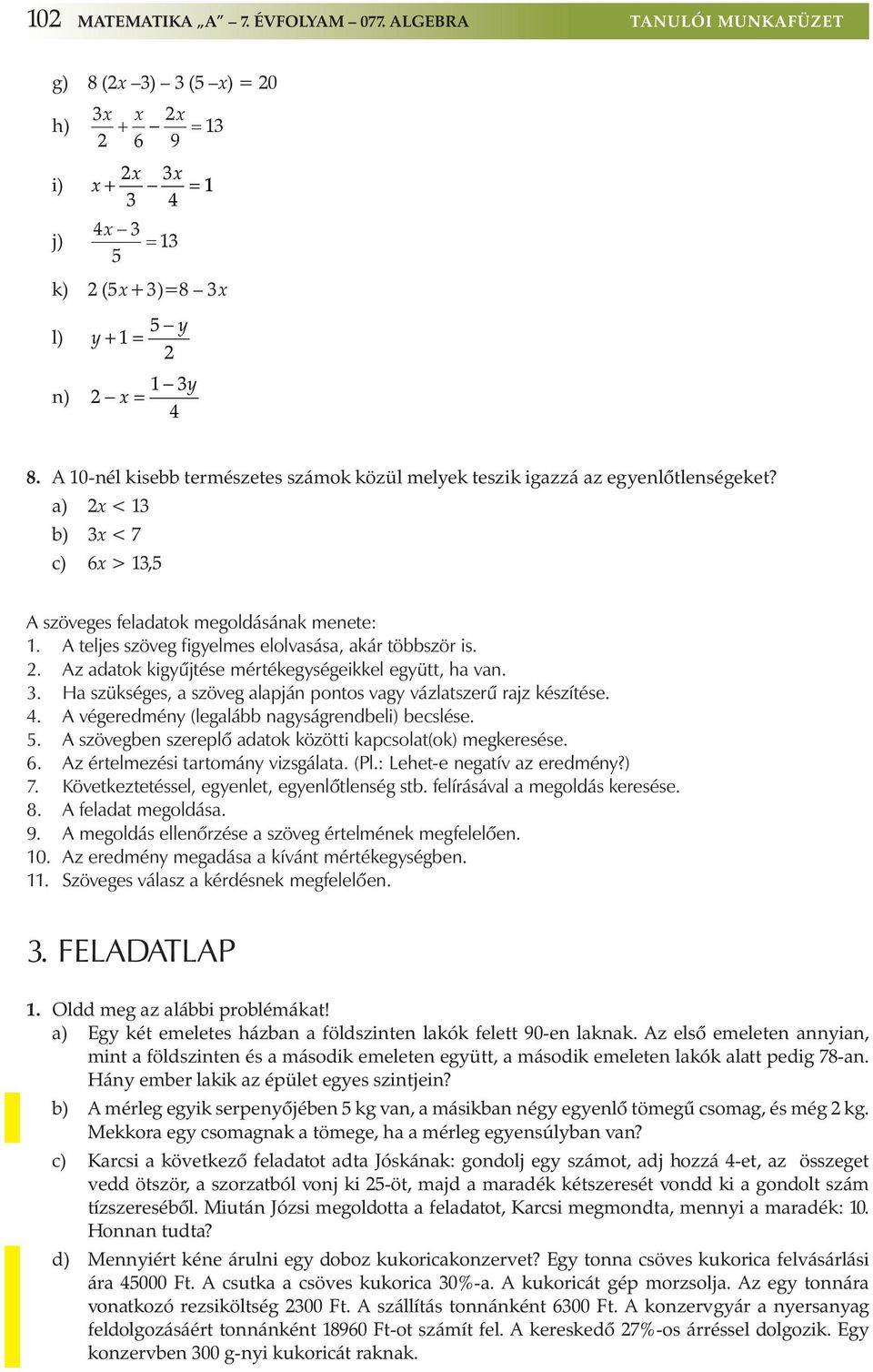 A teljes szöveg figyelmes elolvasása, akár többször is. 2. Az adatok kigyűjtése mértékegységeikkel együtt, ha van. 3. Ha szükséges, a szöveg alapján pontos vagy vázlatszerű rajz készítése. 4.