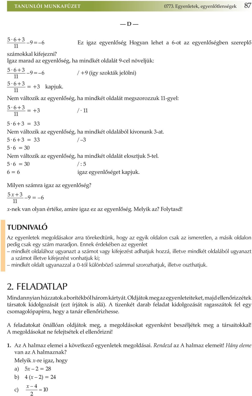 11 Nem változik az egyenlőség, ha mindkét oldalát megszorozzuk 11-gyel: 5 6+3 11 5 6+3 = 33 = +3 / 11 Nem változik az egyenlőség, ha mindkét oldalából kivonunk 3-at.