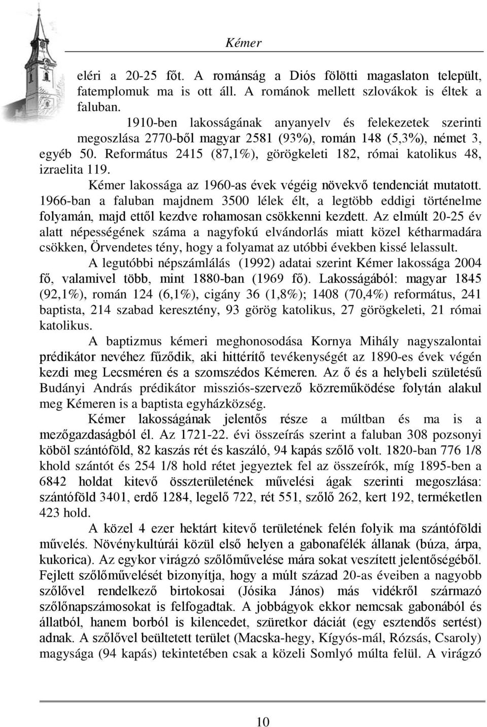 Református 2415 (87,1%), görögkeleti 182, római katolikus 48, izraelita 119. Kémer lakossága az 1960-as évek végéig növekvő tendenciát mutatott.