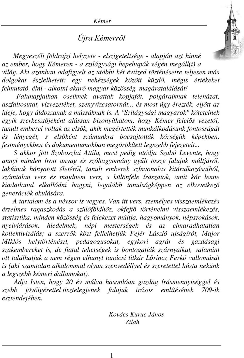 magáratalálását! Falunapjaikon őseiknek avattak kopjafát, polgáraiknak teleházat, aszfaltosutat, vízvezetéket, szenyvízcsatornát... és most úgy érezték, eljött az ideje, hogy áldozzanak a múzsáknak is.