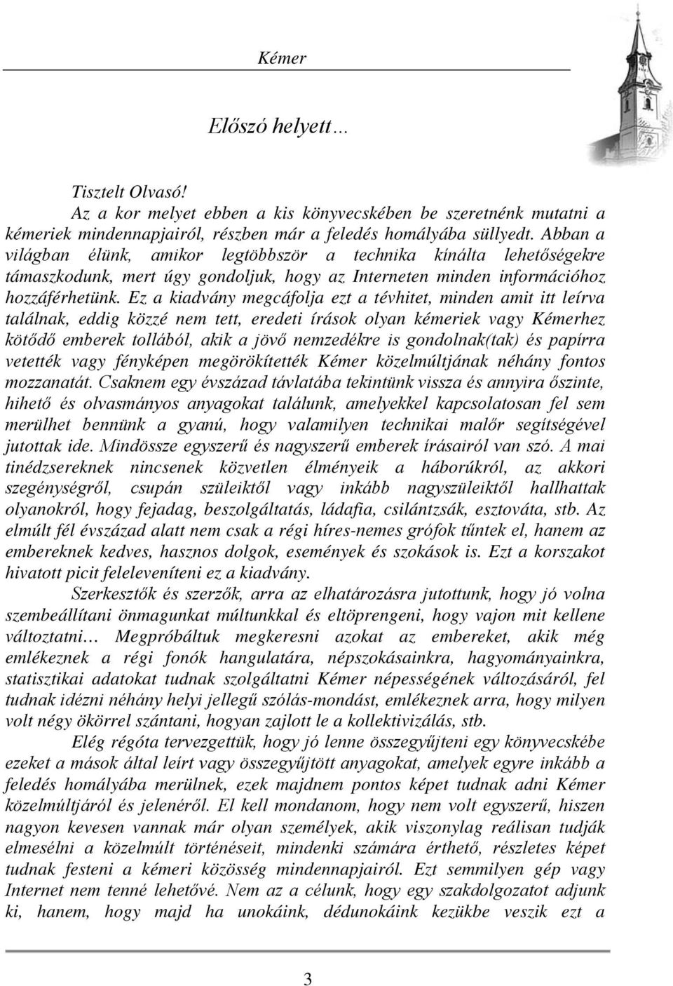 Ez a kiadvány megcáfolja ezt a tévhitet, minden amit itt leírva találnak, eddig közzé nem tett, eredeti írások olyan kémeriek vagy Kémerhez kötődő emberek tollából, akik a jövő nemzedékre is