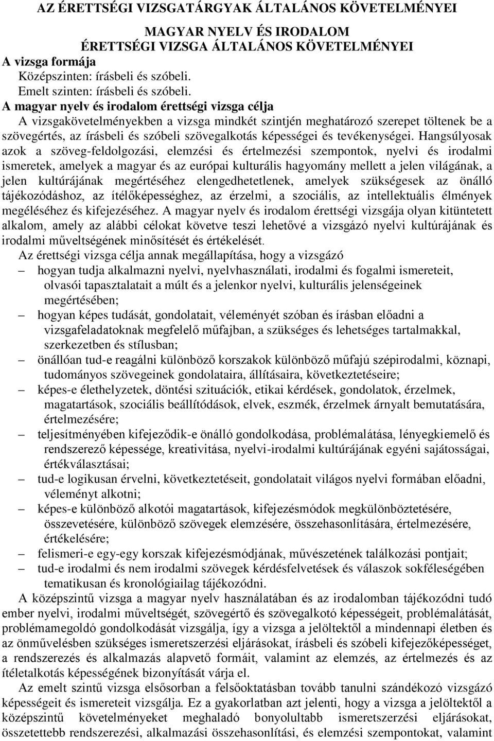 A magyar nyelv és irodalom érettségi vizsga célja A vizsgakövetelményekben a vizsga mindkét szintjén meghatározó szerepet töltenek be a szövegértés, az írásbeli és szóbeli szövegalkotás képességei és