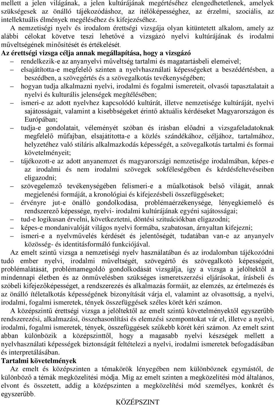 A nemzetiségi nyelv és irodalom érettségi vizsgája olyan kitüntetett alkalom, amely az alábbi célokat követve teszi lehetővé a vizsgázó nyelvi kultúrájának és irodalmi műveltségének minősítését és