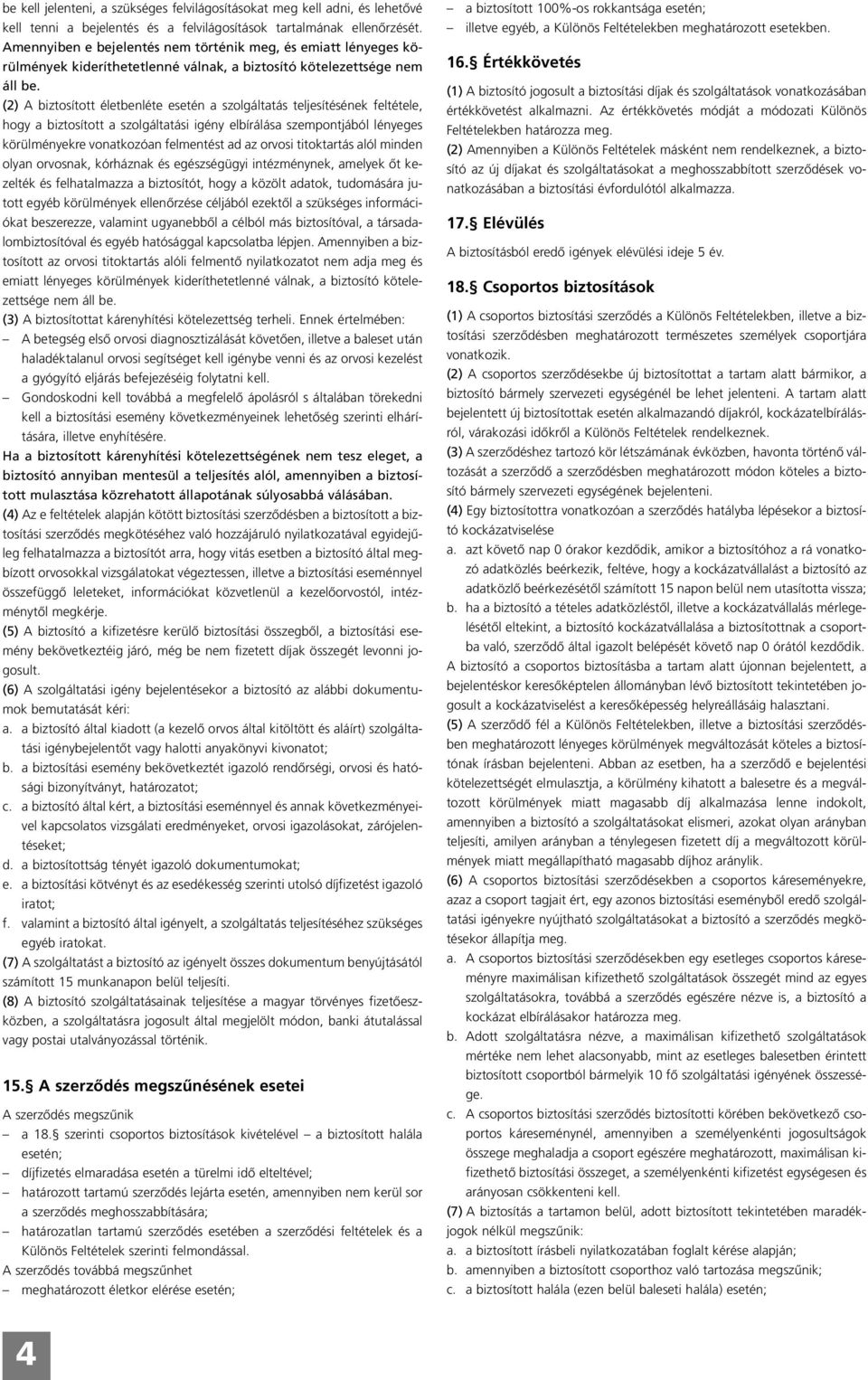 (2) A biztosított életbenléte esetén a szolgáltatás teljesítésének feltétele, hogy a biztosított a szolgáltatási igény elbírálása szempontjából lényeges körülményekre vonatkozóan felmentést ad az