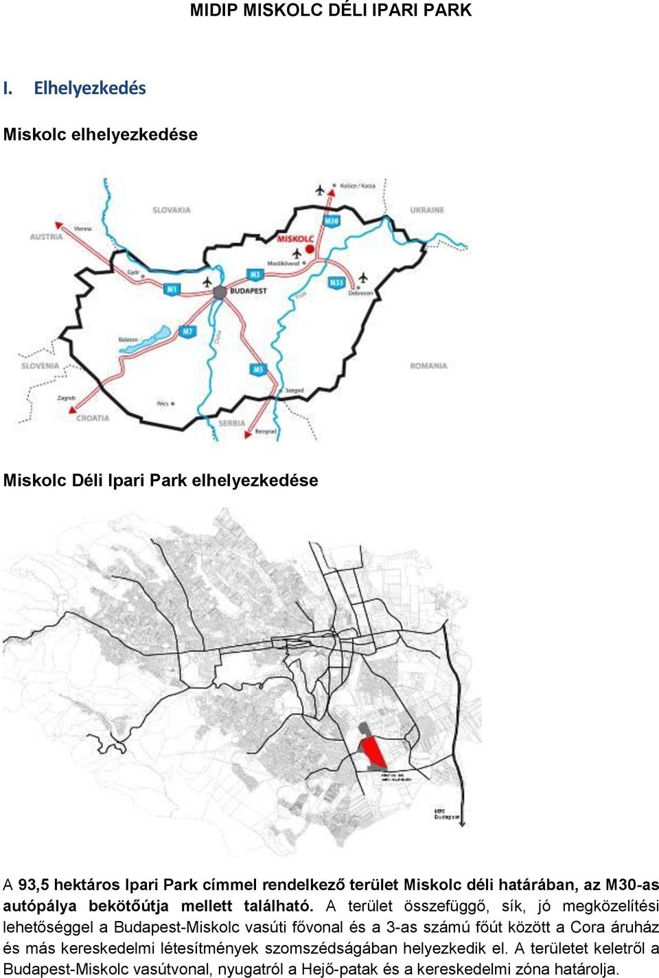 Miskolc déli határában, az M30-as autópálya bekötőútja mellett található.