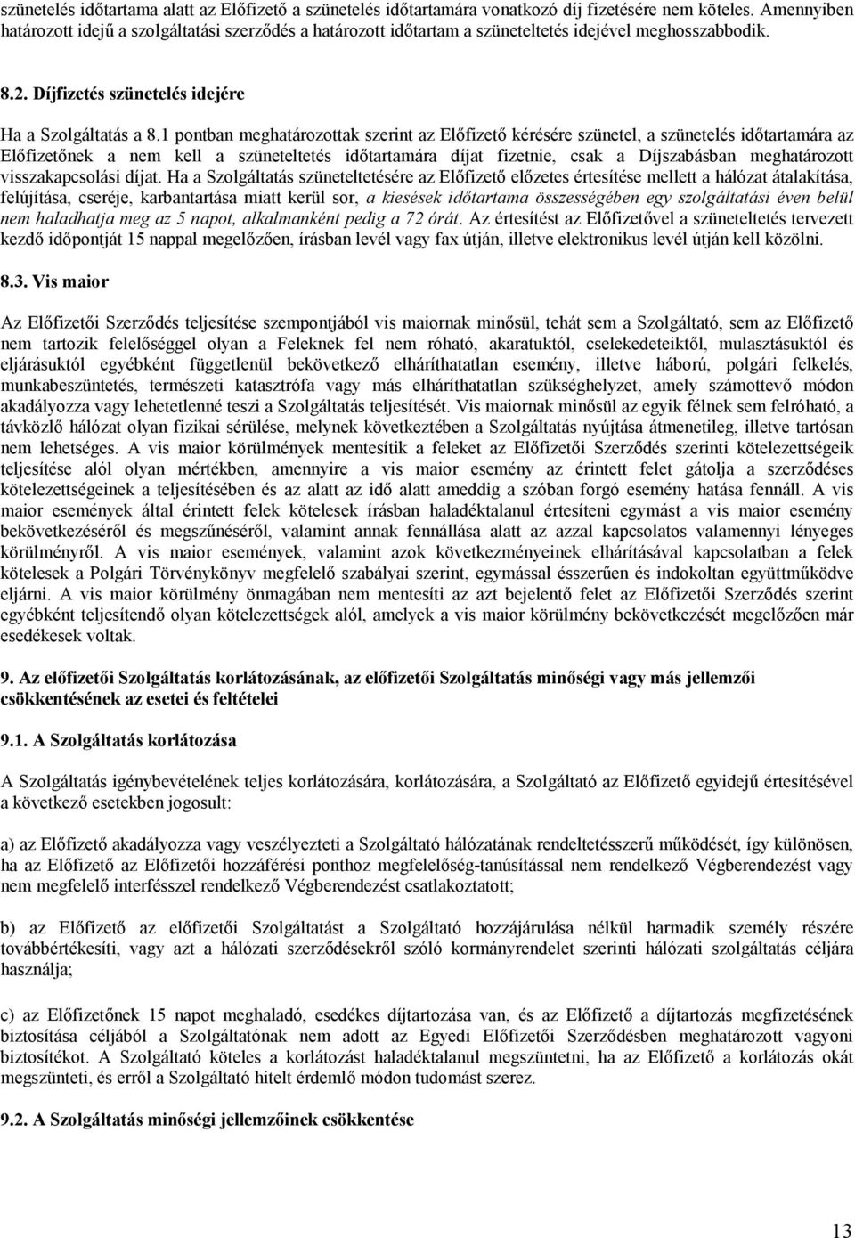 1 pontban meghatározottak szerint az Előfizető kérésére szünetel, a szünetelés időtartamára az Előfizetőnek a nem kell a szüneteltetés időtartamára díjat fizetnie, csak a Díjszabásban meghatározott