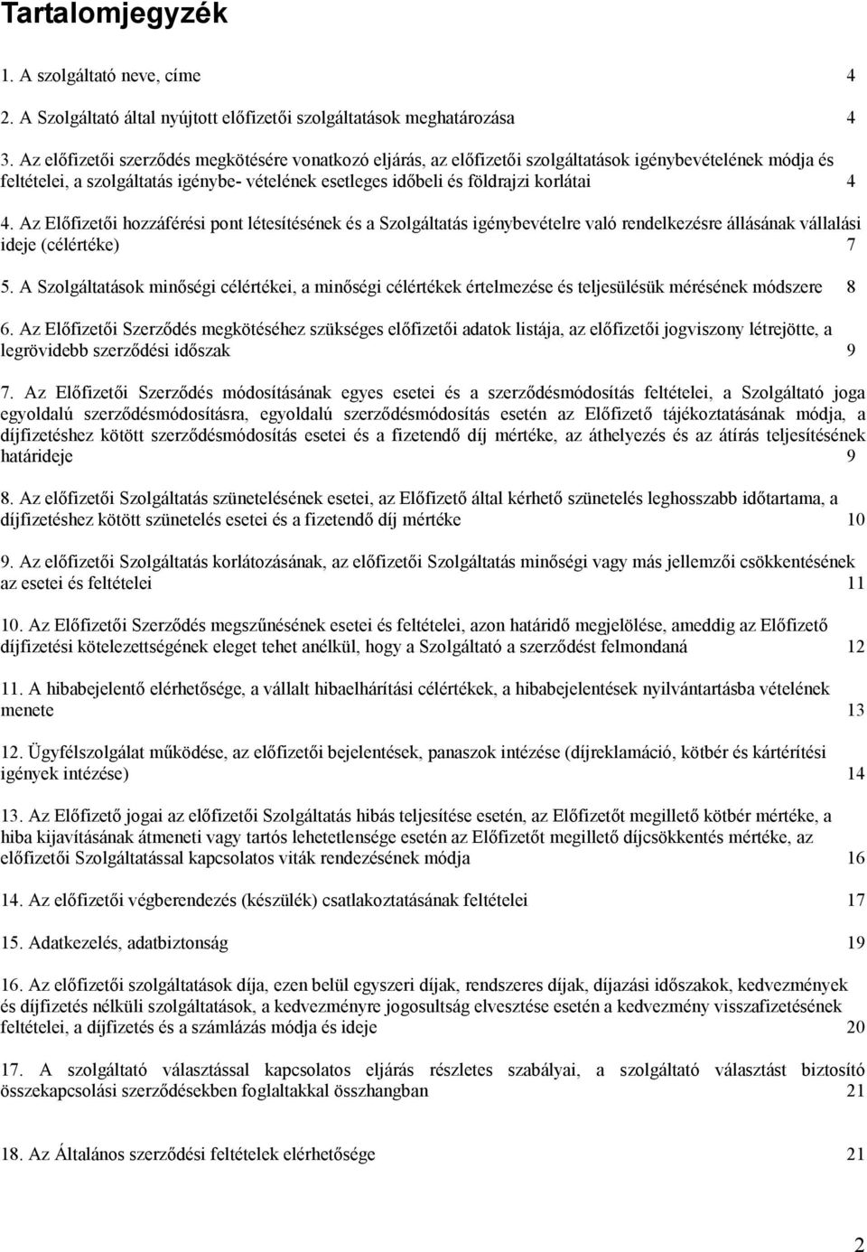 Az Előfizetői hozzáférési pont létesítésének és a Szolgáltatás igénybevételre való rendelkezésre állásának vállalási ideje (célértéke) 7 5.