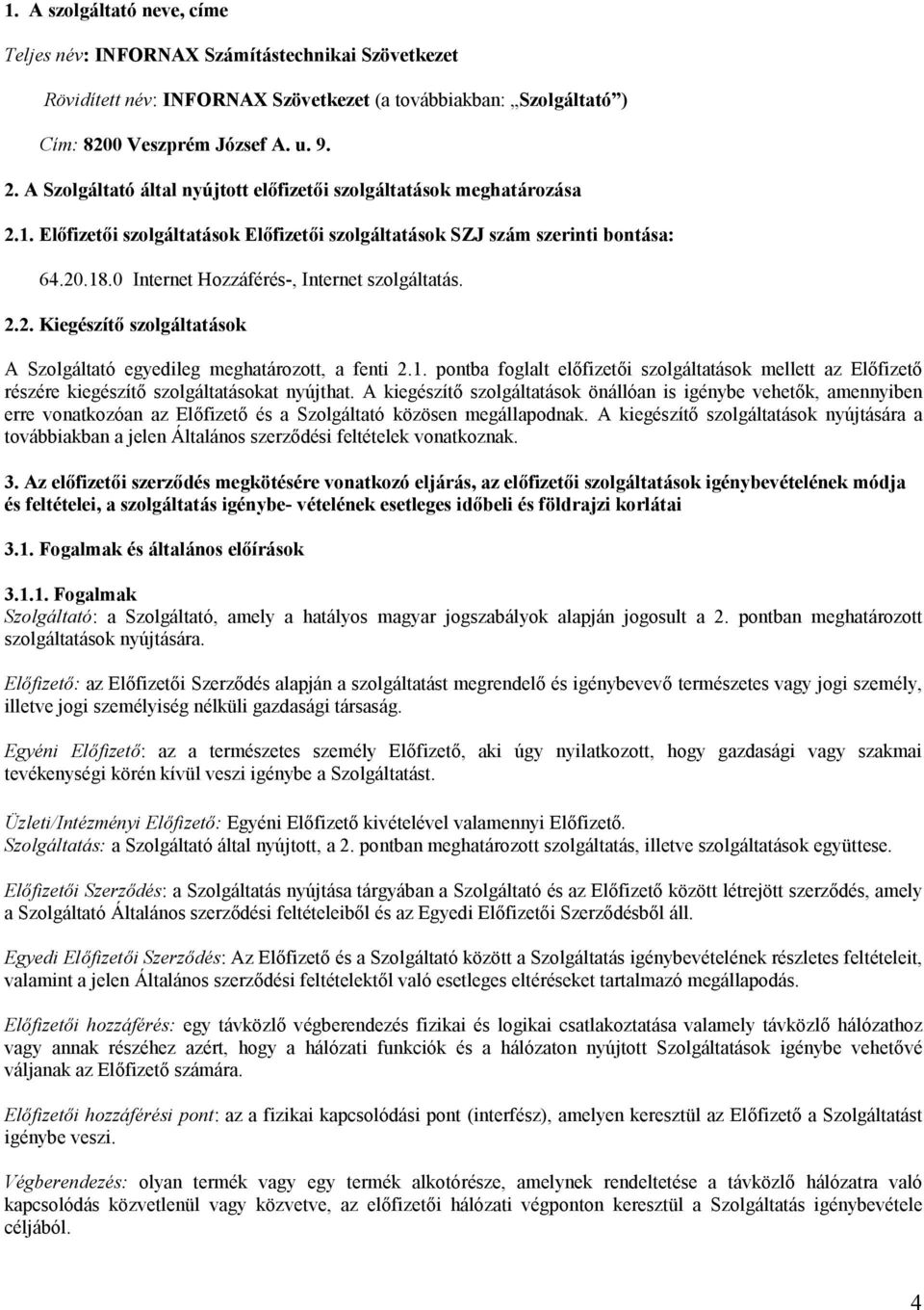 0 Internet Hozzáférés-, Internet szolgáltatás. 2.2. Kiegészítő szolgáltatások A Szolgáltató egyedileg meghatározott, a fenti 2.1.