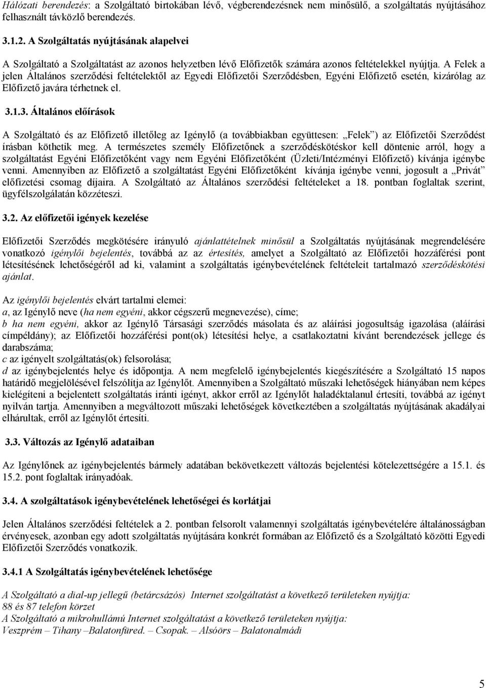 A Felek a jelen Általános szerződési feltételektől az Egyedi Előfizetői Szerződésben, Egyéni Előfizető esetén, kizárólag az Előfizető javára térhetnek el. 3.