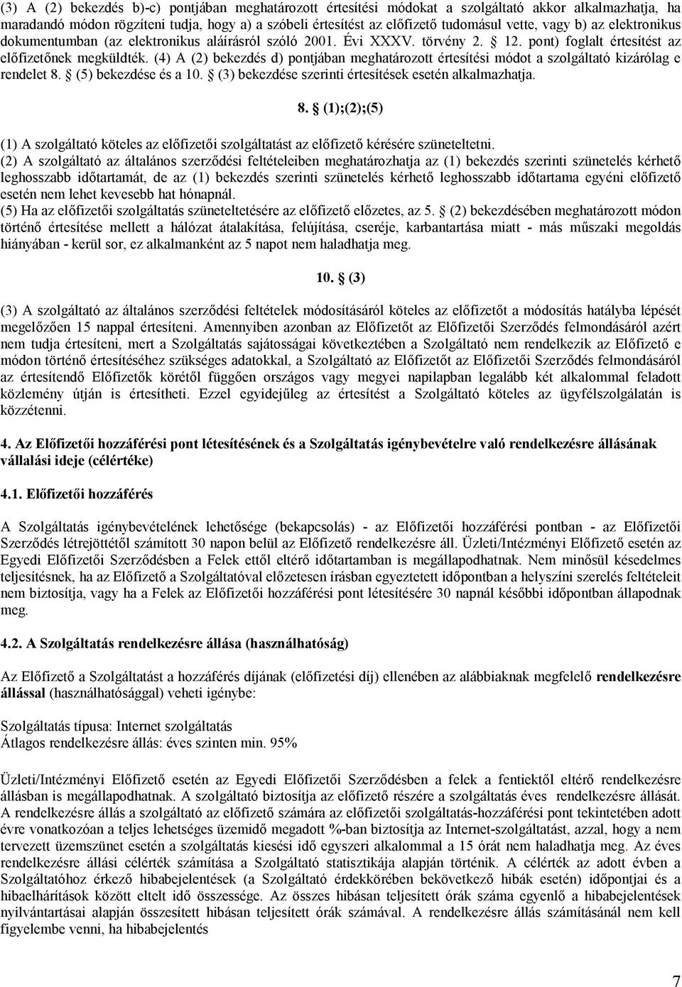 (4) A (2) bekezdés d) pontjában meghatározott értesítési módot a szolgáltató kizárólag e rendelet 8.