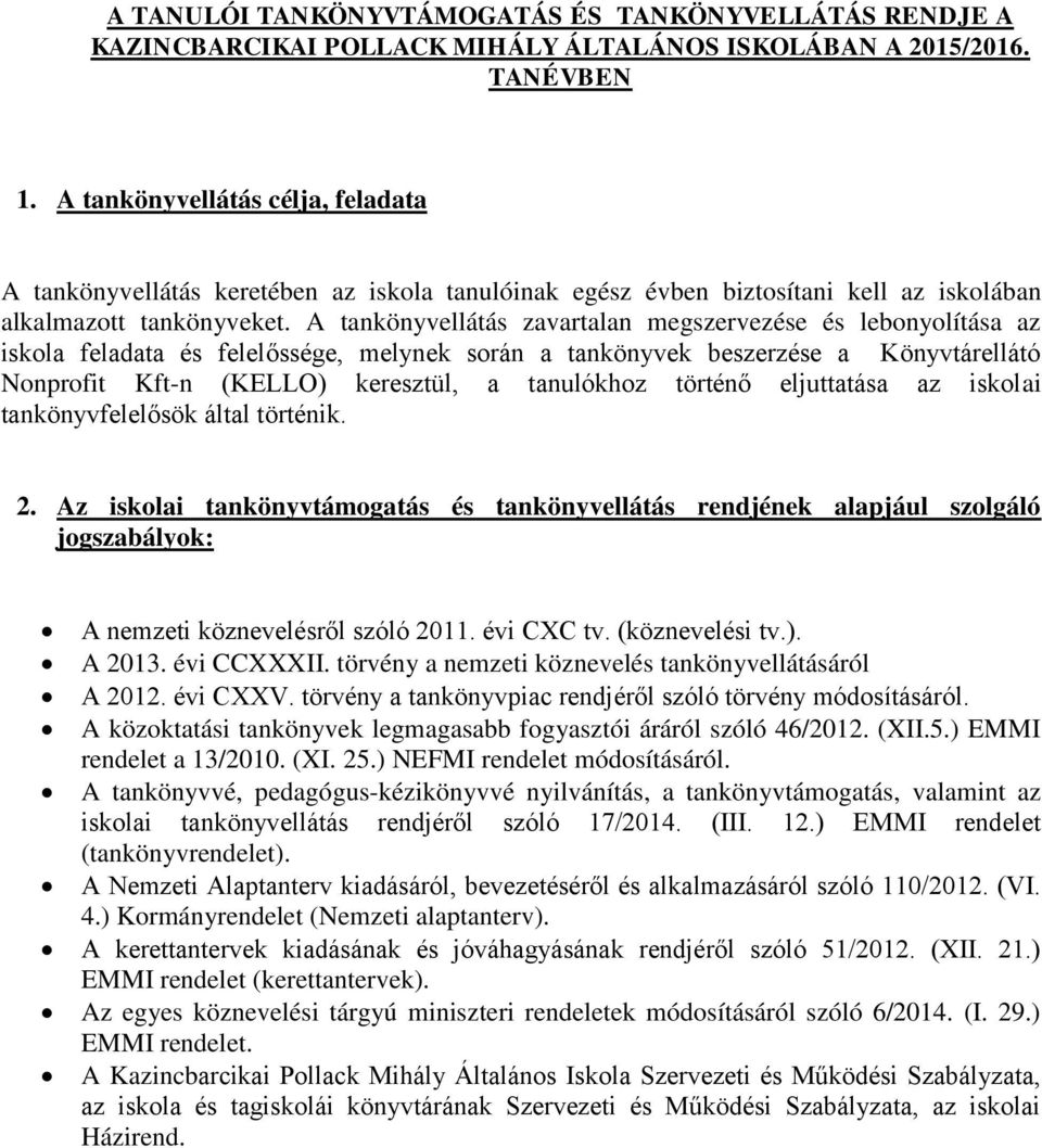 A tankönyvellátás zavartalan megszervezése és lebonyolítása az iskola feladata és felelőssége, melynek során a tankönyvek beszerzése a Könyvtárellátó Nonprofit Kft-n (KELLO) keresztül, a tanulókhoz