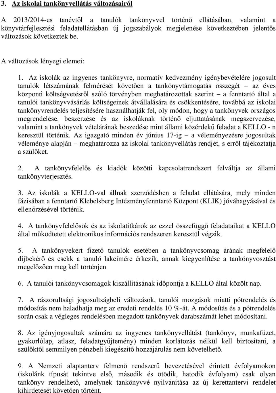 Az iskolák az ingyenes tankönyvre, normatív kedvezmény igénybevételére jogosult tanulók létszámának felmérését követően a tankönyvtámogatás összegét az éves központi költségvetésről szóló törvényben