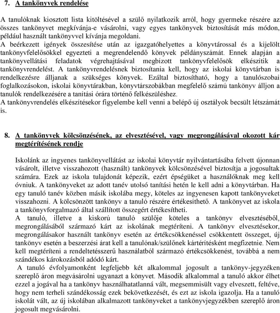 A beérkezett igények összesítése után az igazgatóhelyettes a könyvtárossal és a kijelölt tankönyvfelelősökkel egyezteti a megrendelendő könyvek példányszámát.